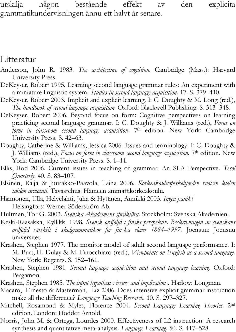 DeKeyser, Robert 2003. Implicit and explicit learning. I: C. Doughty & M. Long (red.), The handbook of second language acquisition. Oxford: Blackwell Publishing. S. 313 348. DeKeyser, Robert 2006.