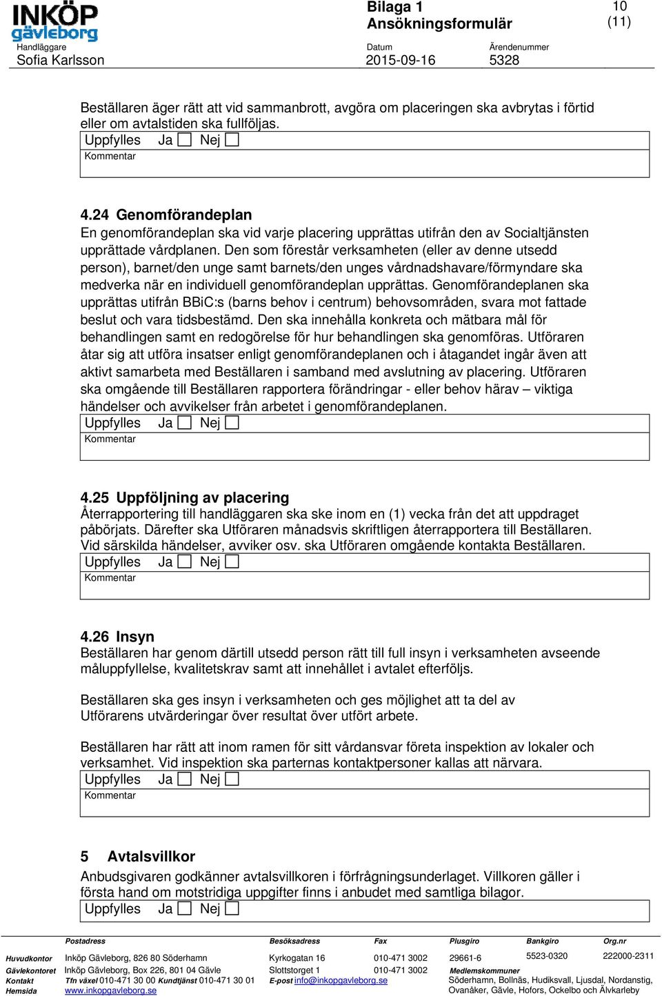 Den som förestår verksamheten (eller av denne utsedd person), barnet/den unge samt barnets/den unges vårdnadshavare/förmyndare ska medverka när en individuell genomförandeplan upprättas.