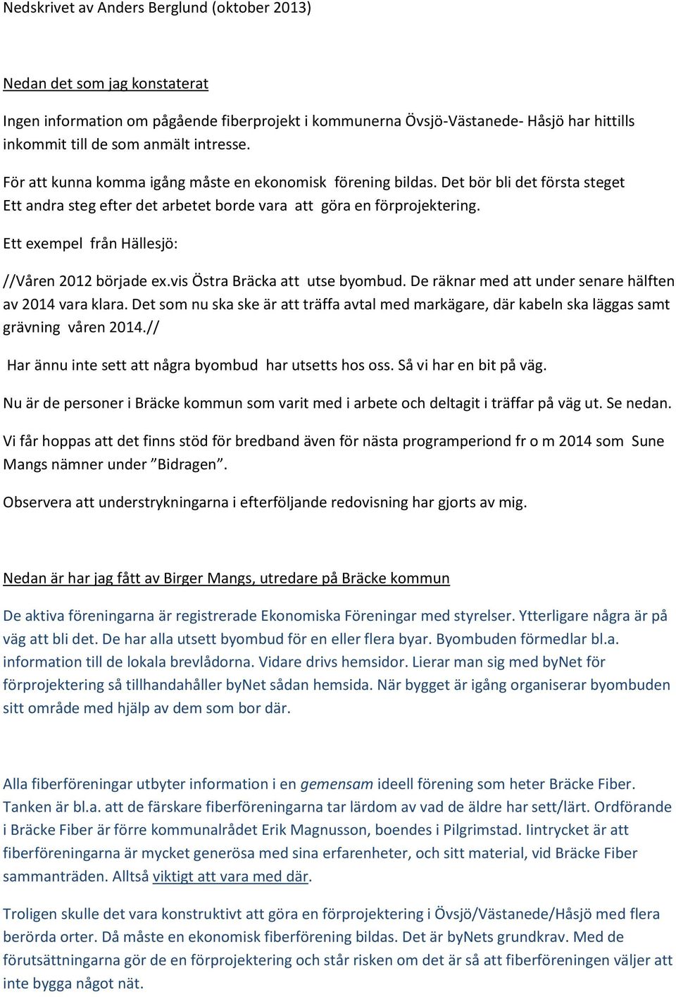 Ett exempel från Hällesjö: //Våren 2012 började ex.vis Östra Bräcka att utse byombud. De räknar med att under senare hälften av 2014 vara klara.