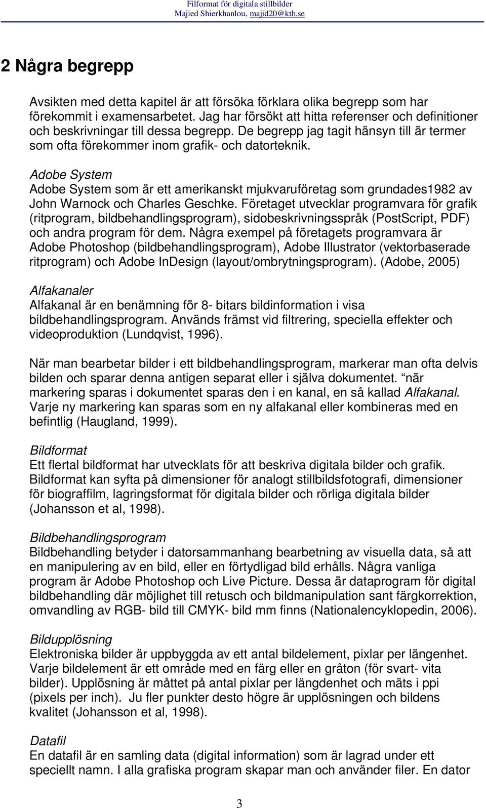 Adobe System Adobe System som är ett amerikanskt mjukvaruföretag som grundades1982 av John Warnock och Charles Geschke.
