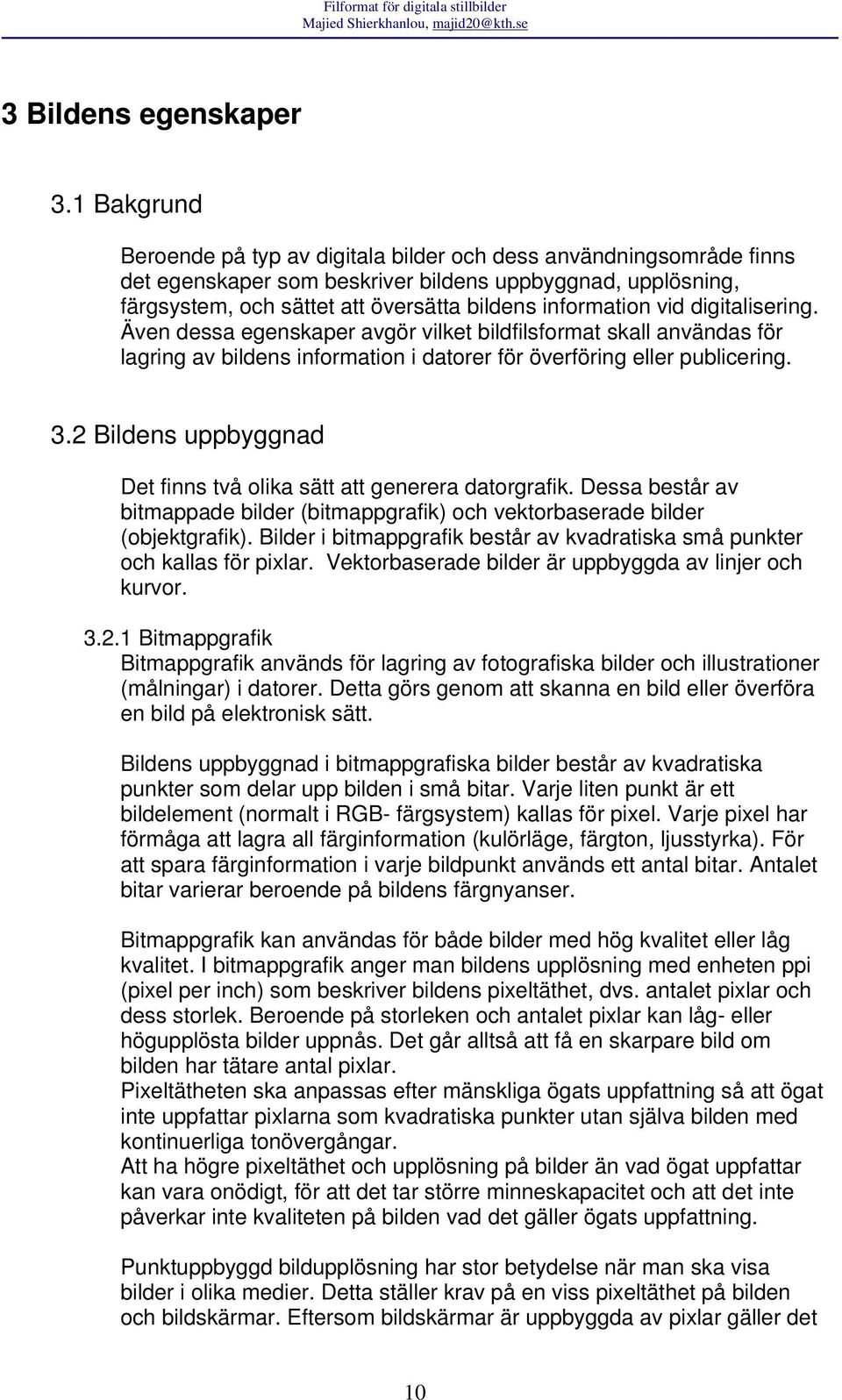 vid digitalisering. Även dessa egenskaper avgör vilket bildfilsformat skall användas för lagring av bildens information i datorer för överföring eller publicering. 3.