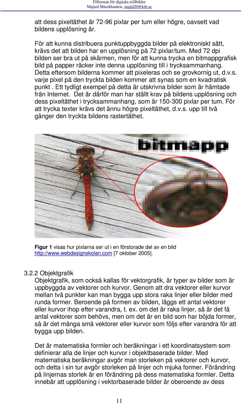 Med 72 dpi bilden ser bra ut på skärmen, men för att kunna trycka en bitmappgrafisk bild på papper räcker inte denna upplösning till i trycksammanhang.
