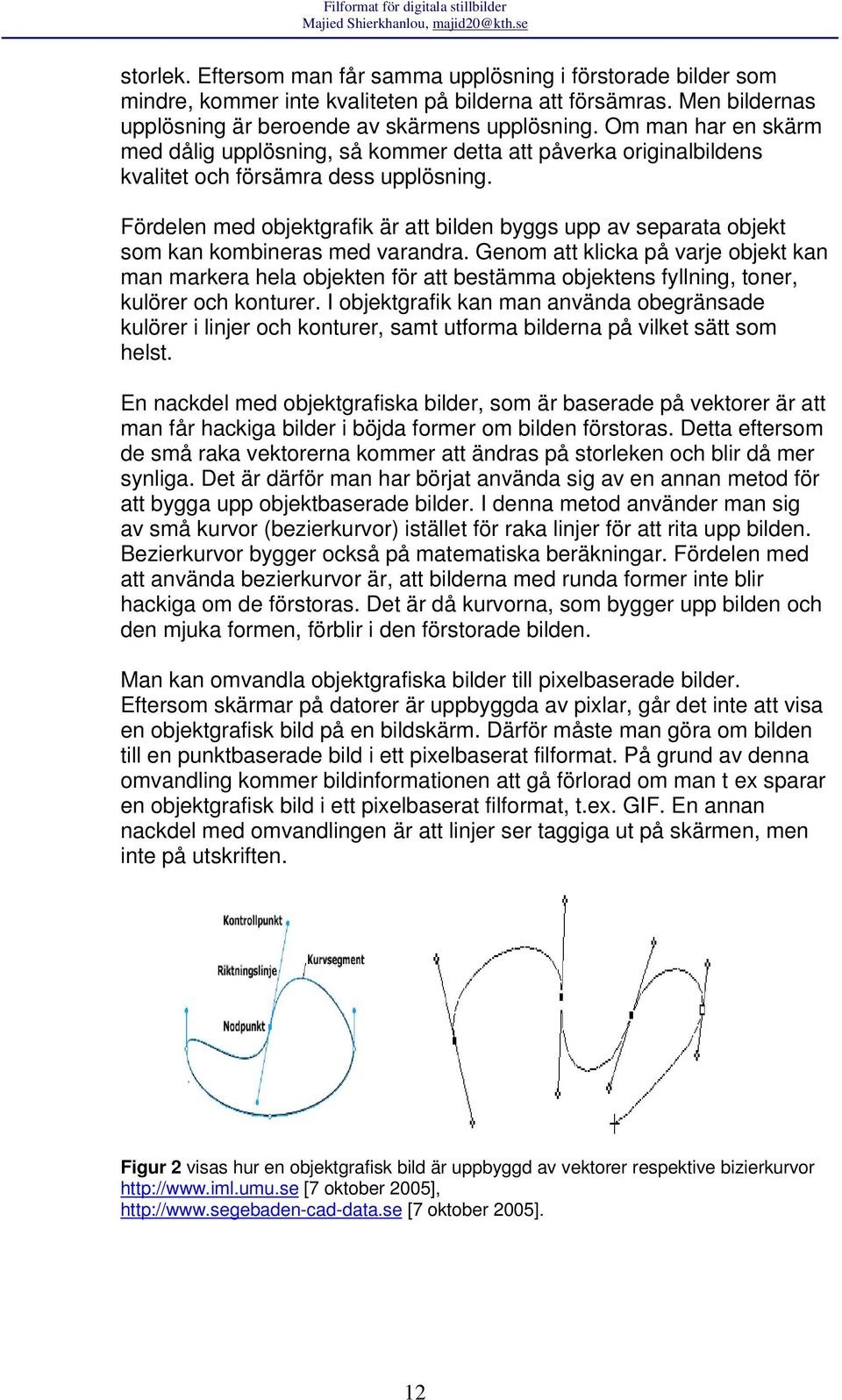 Fördelen med objektgrafik är att bilden byggs upp av separata objekt som kan kombineras med varandra.