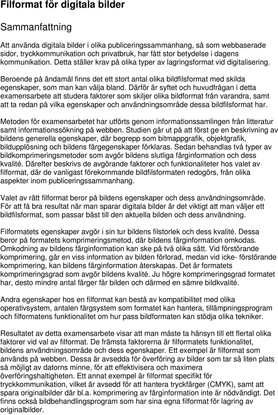 Beroende på ändamål finns det ett stort antal olika bildfilsformat med skilda egenskaper, som man kan välja bland.
