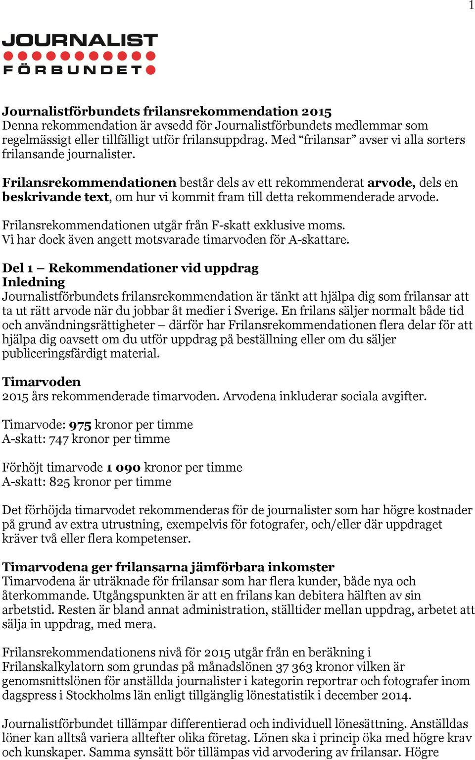 Frilansrekommendationen består dels av ett rekommenderat arvode, dels en beskrivande text, om hur vi kommit fram till detta rekommenderade arvode.