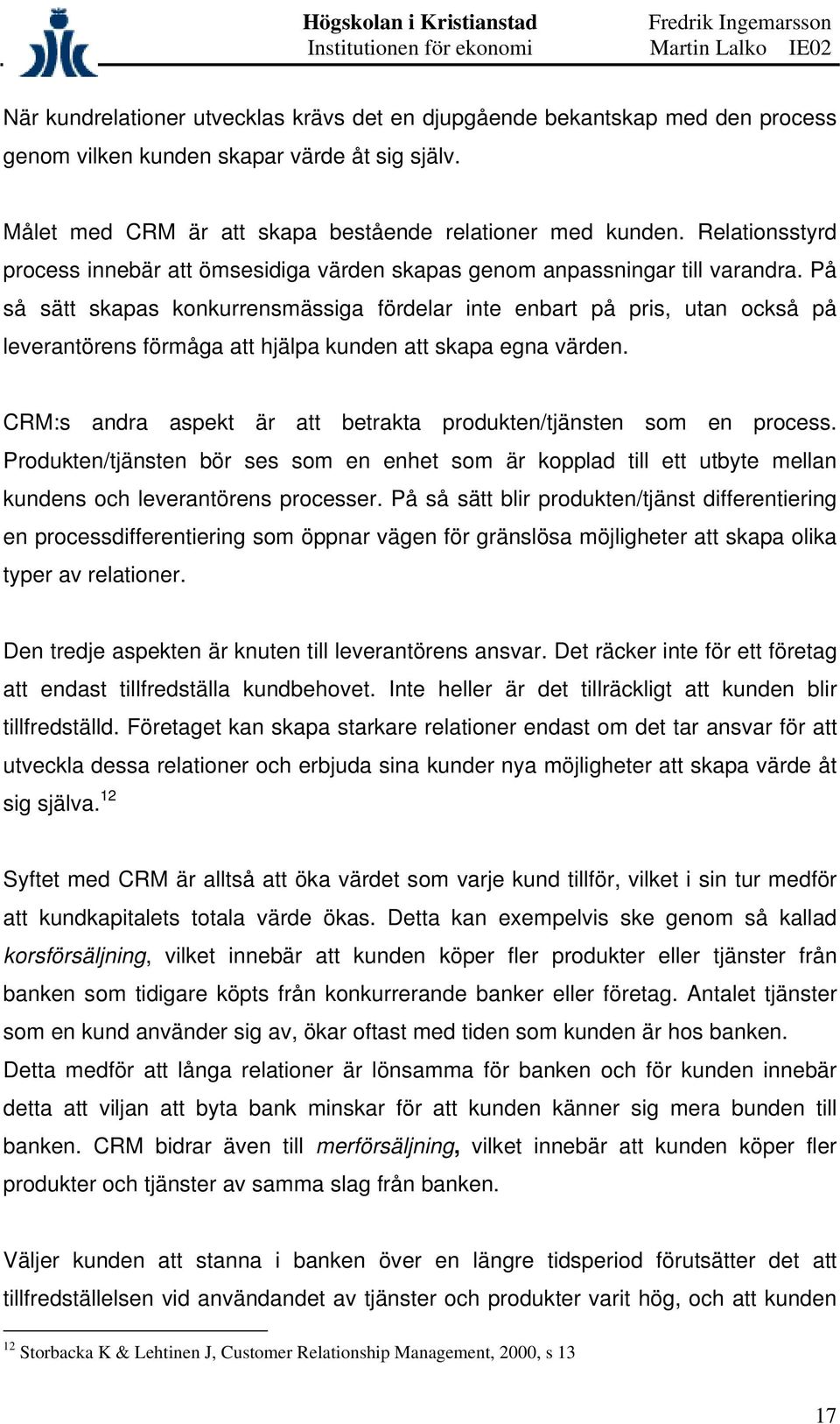 På så sätt skapas konkurrensmässiga fördelar inte enbart på pris, utan också på leverantörens förmåga att hjälpa kunden att skapa egna värden.