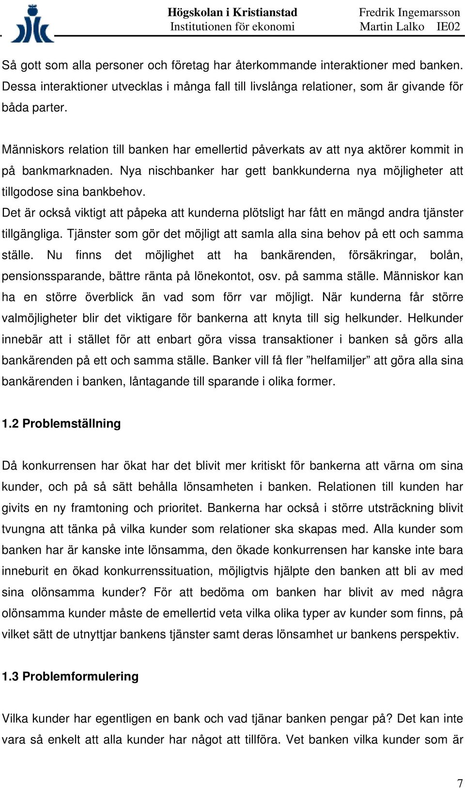 Det är också viktigt att påpeka att kunderna plötsligt har fått en mängd andra tjänster tillgängliga. Tjänster som gör det möjligt att samla alla sina behov på ett och samma ställe.