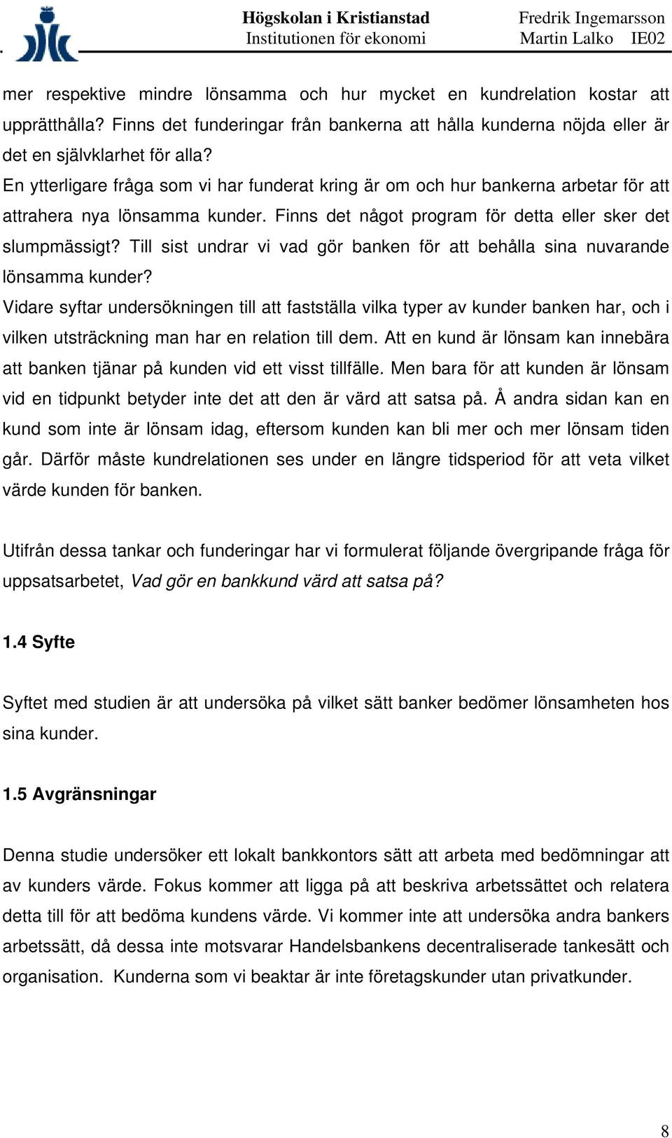 Till sist undrar vi vad gör banken för att behålla sina nuvarande lönsamma kunder?