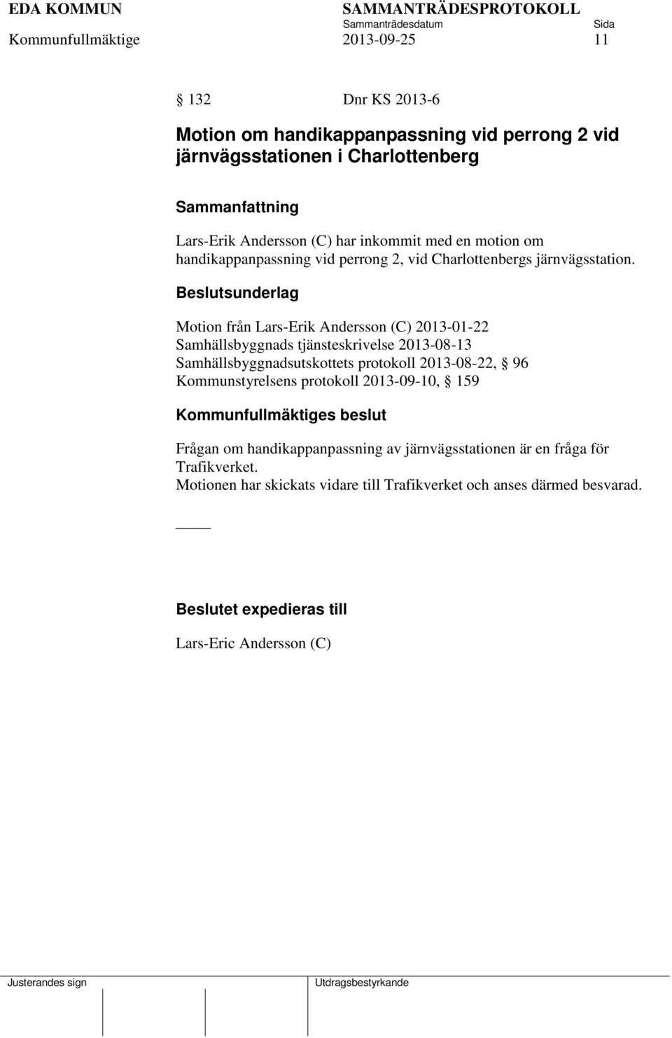 Motion från Lars-Erik Andersson (C) 2013-01-22 Samhällsbyggnads tjänsteskrivelse 2013-08-13 Samhällsbyggnadsutskottets protokoll 2013-08-22, 96