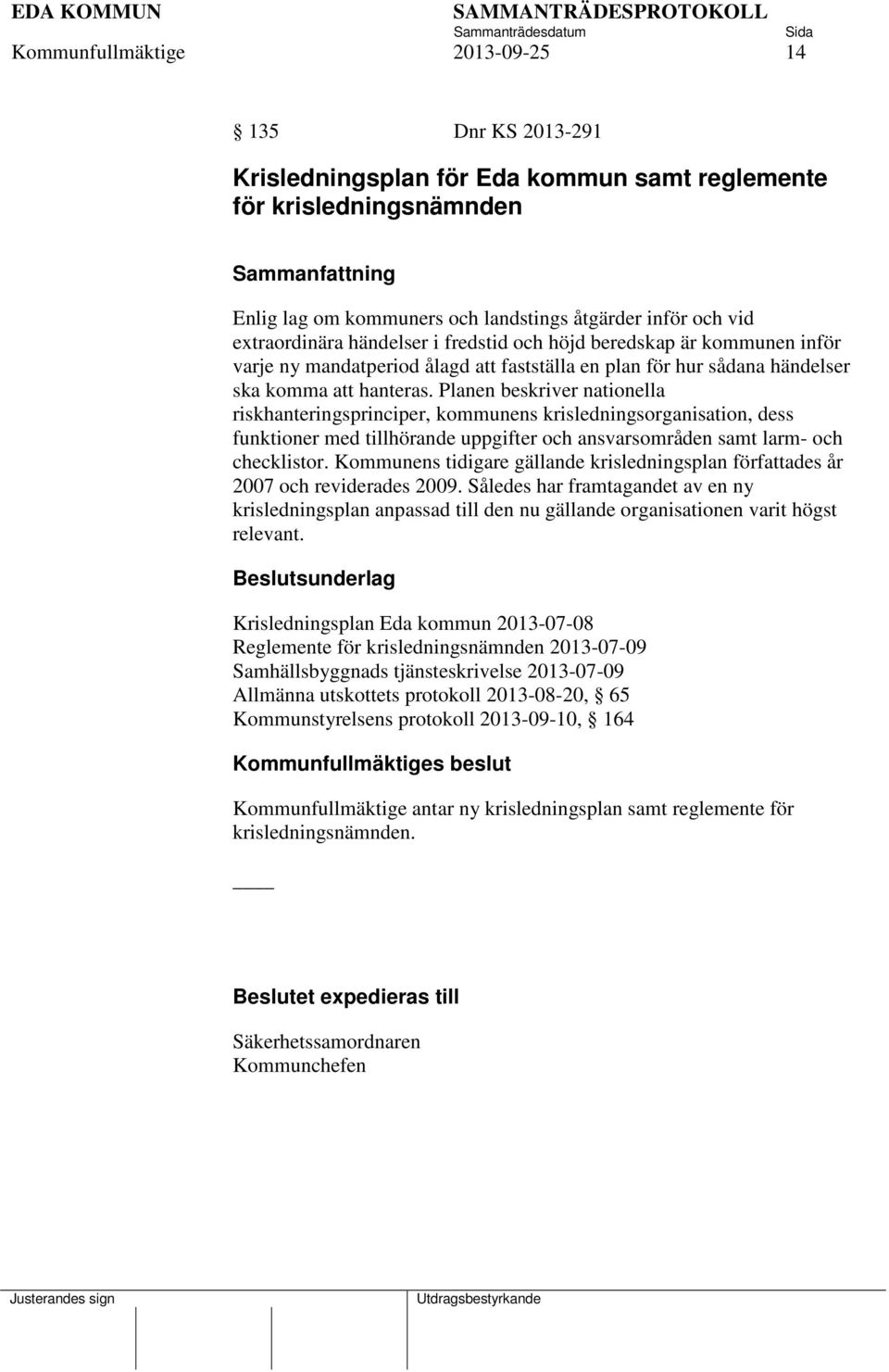 Planen beskriver nationella riskhanteringsprinciper, kommunens krisledningsorganisation, dess funktioner med tillhörande uppgifter och ansvarsområden samt larm- och checklistor.