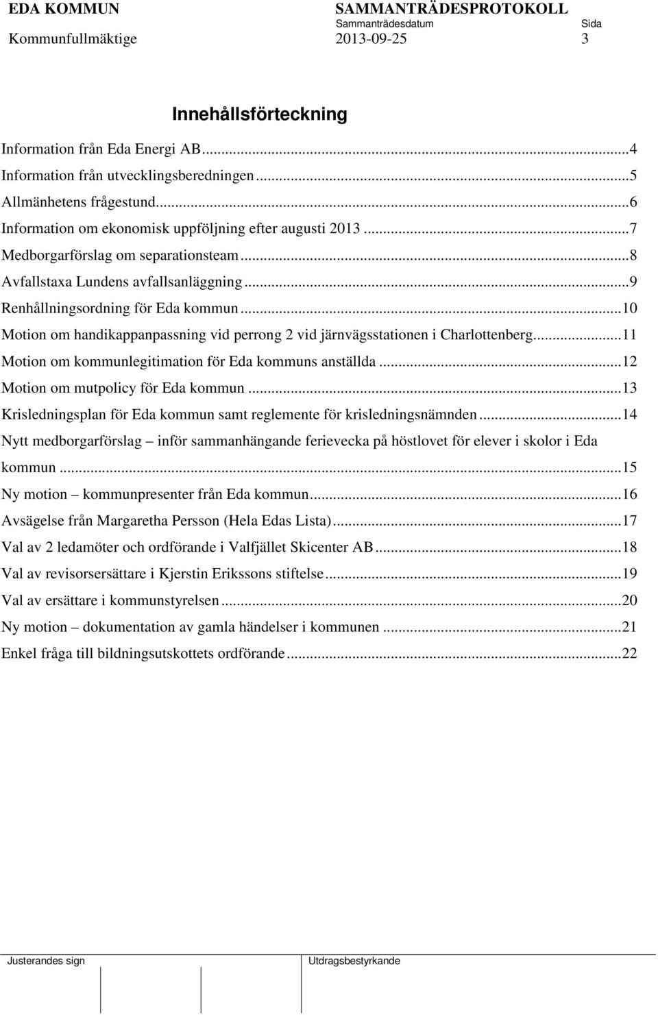 ..10 Motion om handikappanpassning vid perrong 2 vid järnvägsstationen i Charlottenberg...11 Motion om kommunlegitimation för Eda kommuns anställda...12 Motion om mutpolicy för Eda kommun.