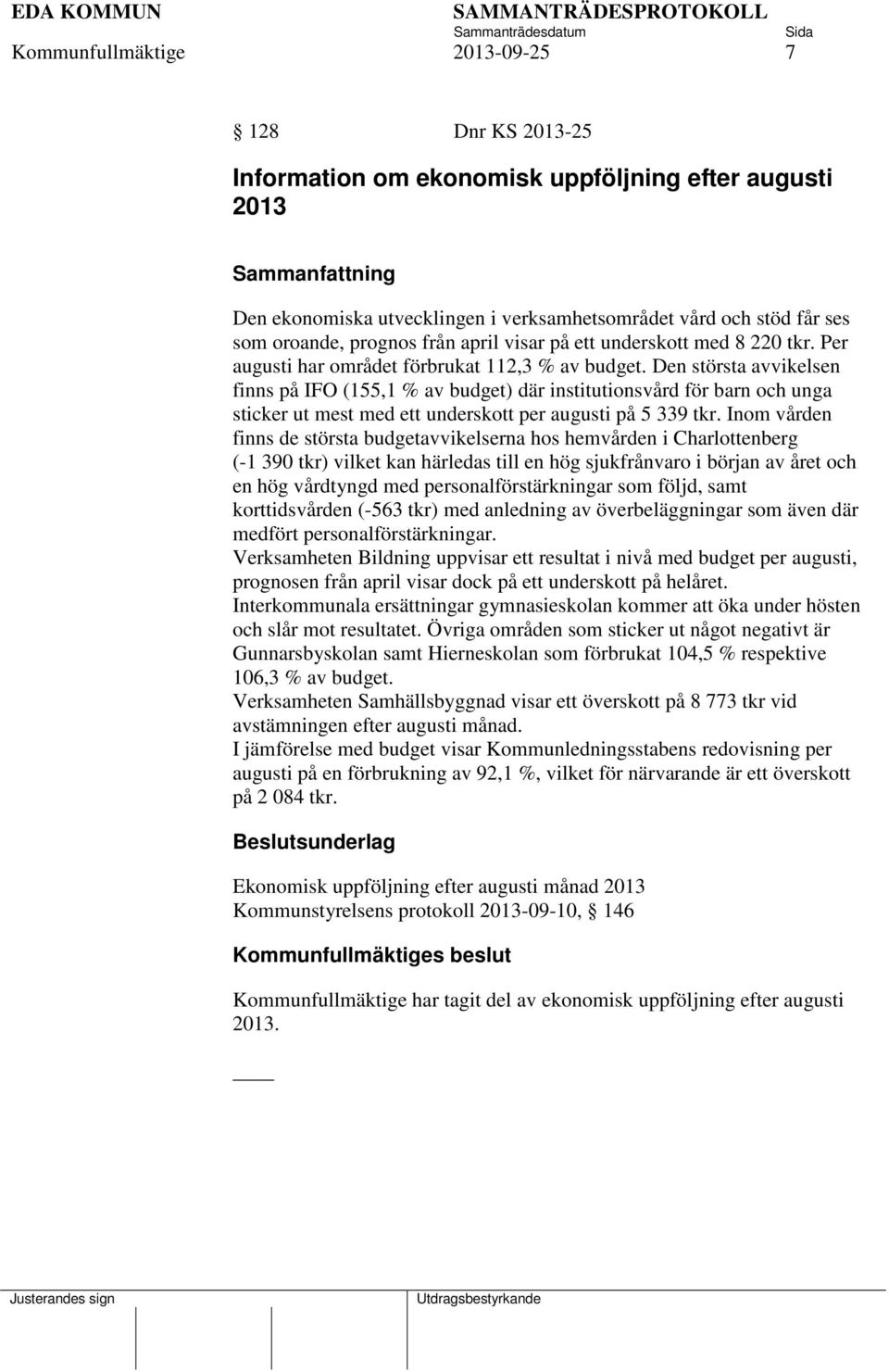 Den största avvikelsen finns på IFO (155,1 % av budget) där institutionsvård för barn och unga sticker ut mest med ett underskott per augusti på 5 339 tkr.