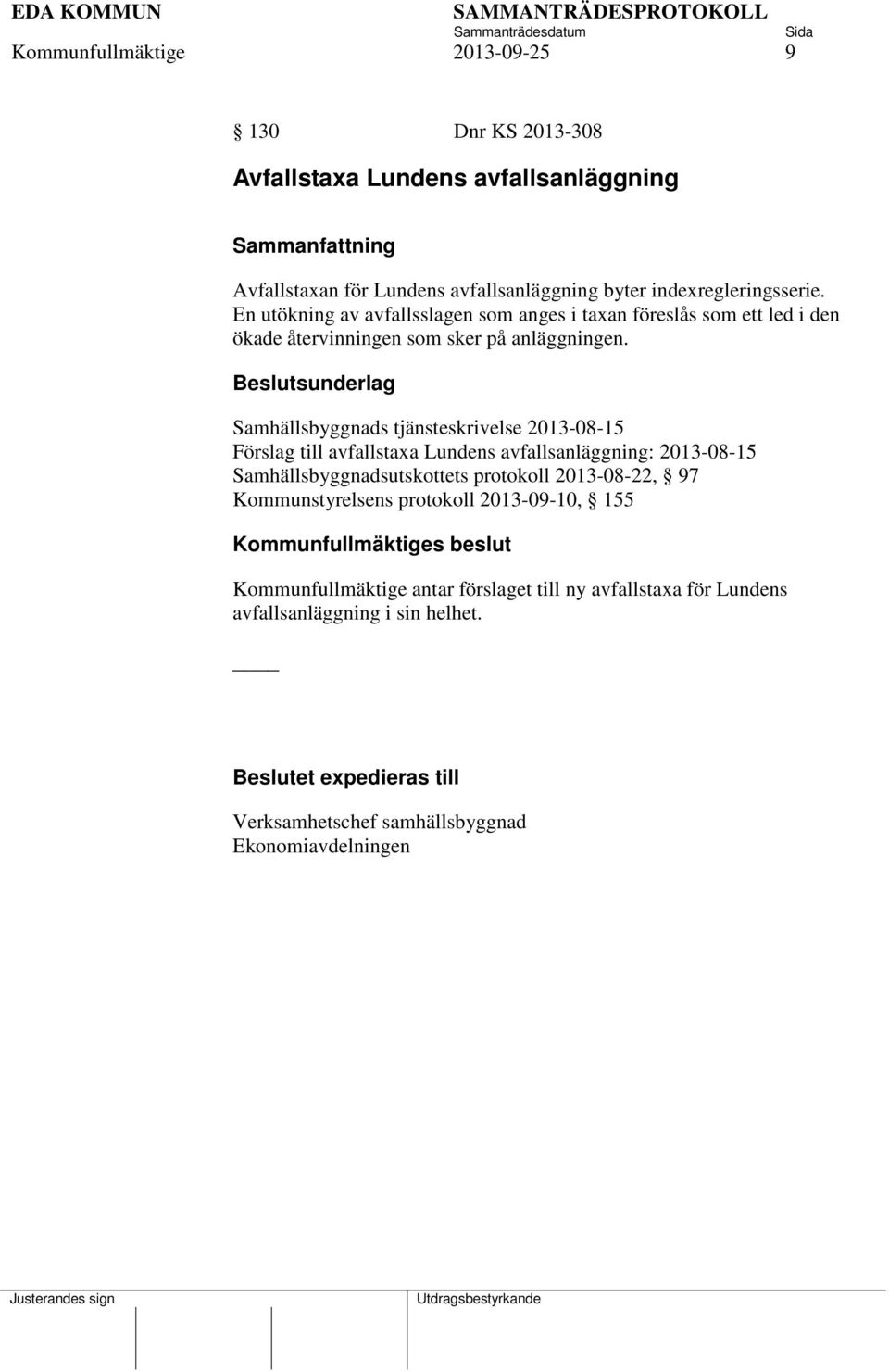 Samhällsbyggnads tjänsteskrivelse 2013-08-15 Förslag till avfallstaxa Lundens avfallsanläggning: 2013-08-15 Samhällsbyggnadsutskottets protokoll 2013-08-22,