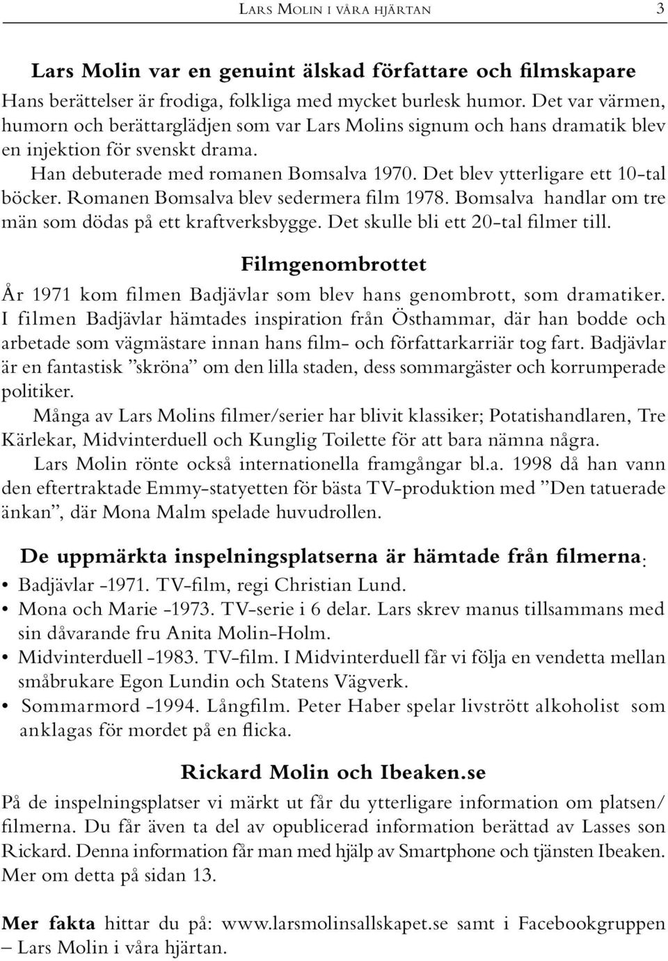 Det blev ytterligare ett 10-tal böcker. Romanen Bomsalva blev sedermera film 1978. Bomsalva handlar om tre män som dödas på ett kraftverksbygge. Det skulle bli ett 20-tal filmer till.