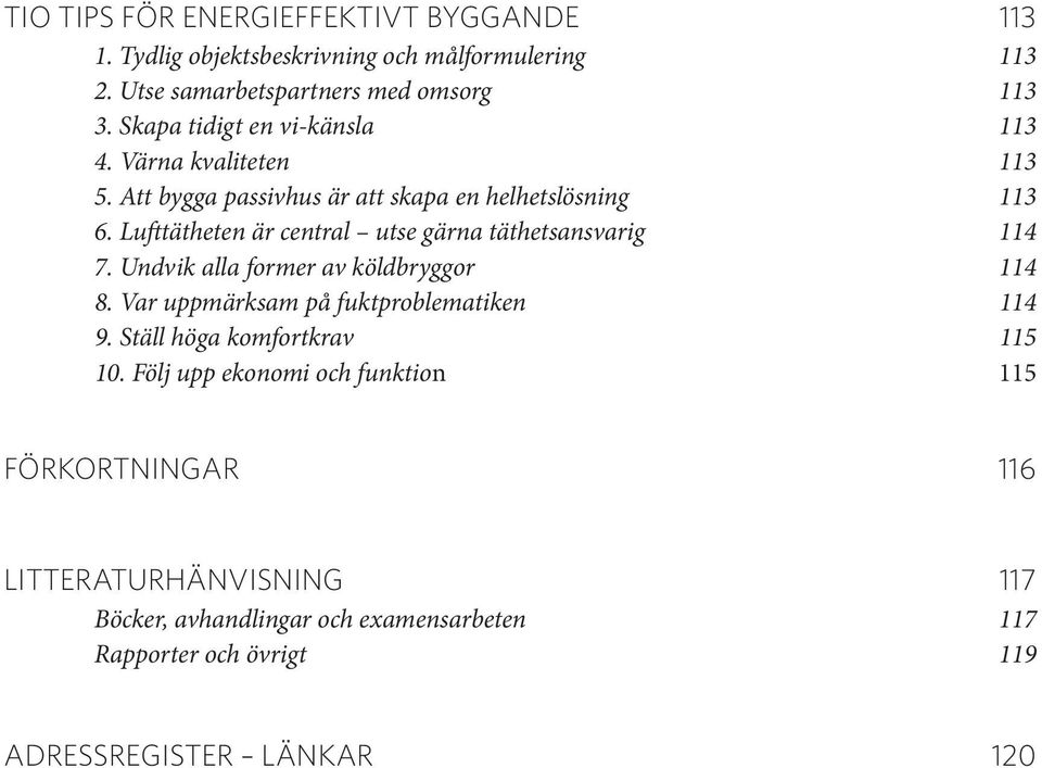 Lufttätheten är central utse gärna täthetsansvarig 114 7. Undvik alla former av köldbryggor 114 8. Var uppmärksam på fuktproblematiken 114 9.