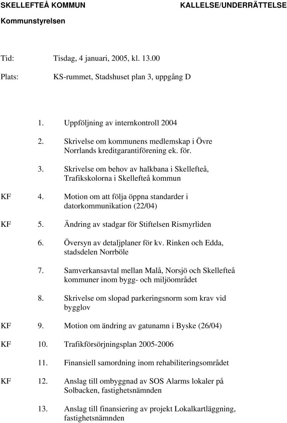 Motion om att följa öppna standarder i datorkommunikation (22/04) KF 5. Ändring av stadgar för Stiftelsen Rismyrliden 6. Översyn av detaljplaner för kv. Rinken och Edda, stadsdelen Norrböle 7.