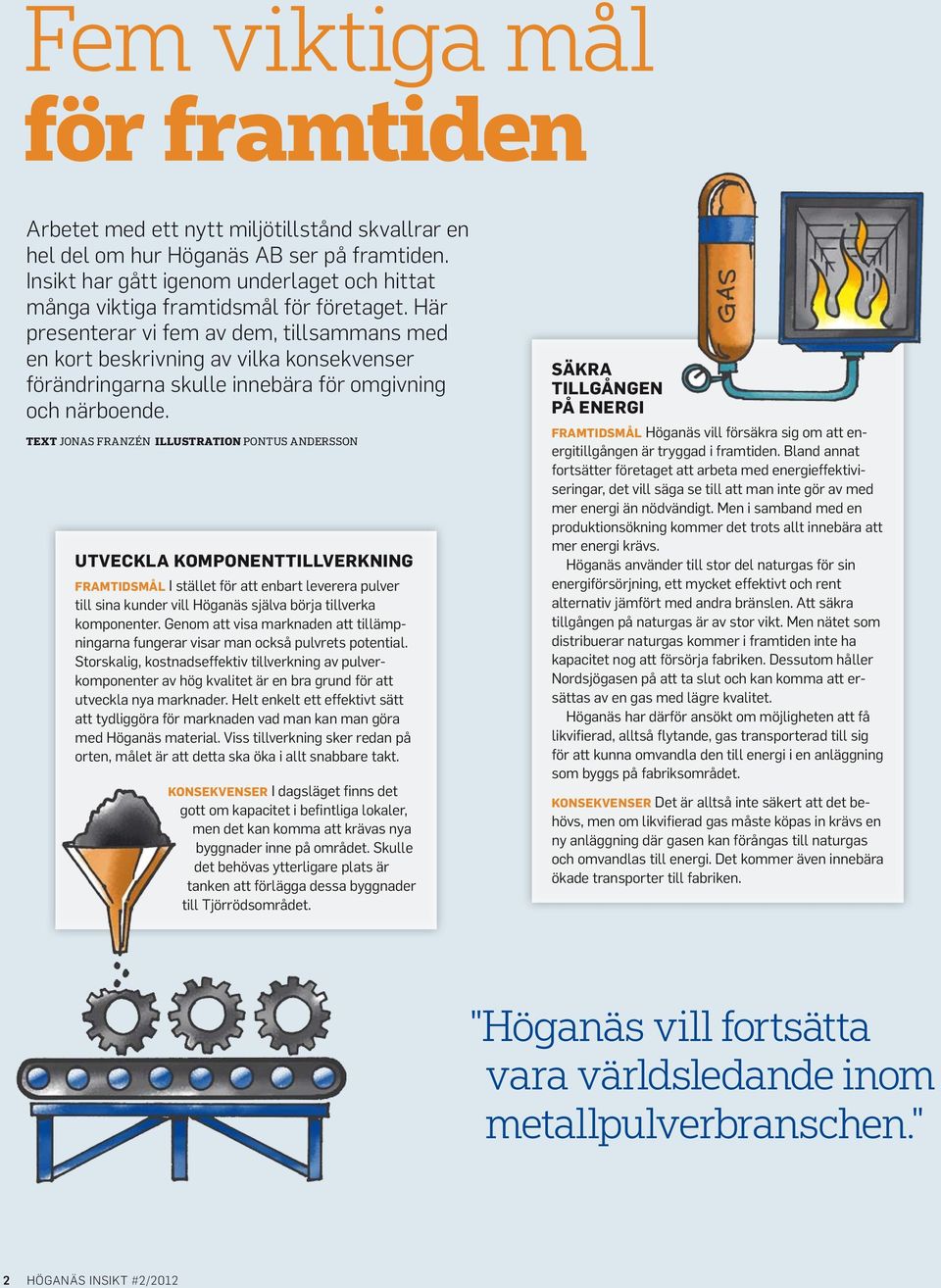 Här presenterar vi fem av dem, tillsammans med en kort beskrivning av vilka konsekvenser förändringarna skulle innebära för omgivning och närboende.