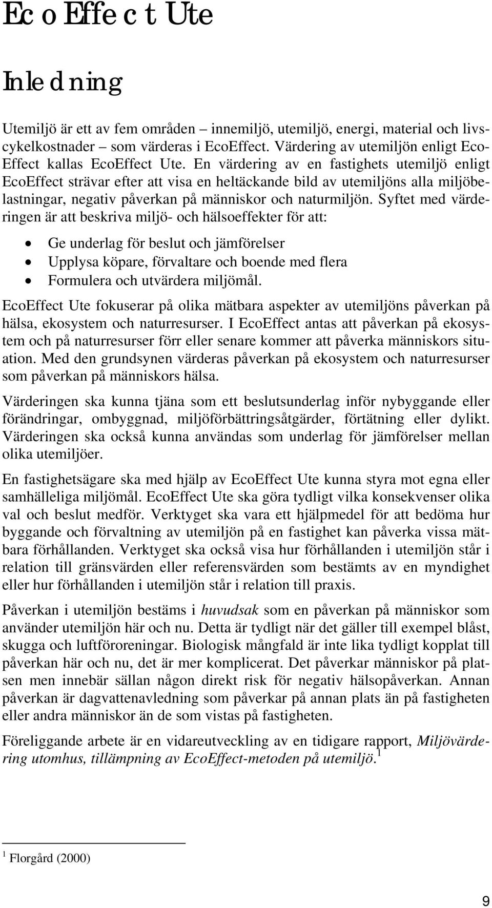 En värdering av en fastighets utemiljö enligt EcoEffect strävar efter att visa en heltäckande bild av utemiljöns alla miljöbelastningar, negativ påverkan på människor och naturmiljön.