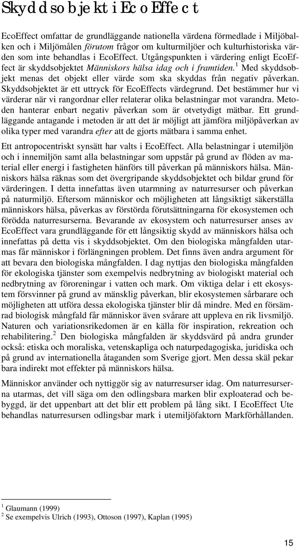 1 Med skyddsobjekt menas det objekt eller värde som ska skyddas från negativ påverkan. Skyddsobjektet är ett uttryck för EcoEffects värdegrund.