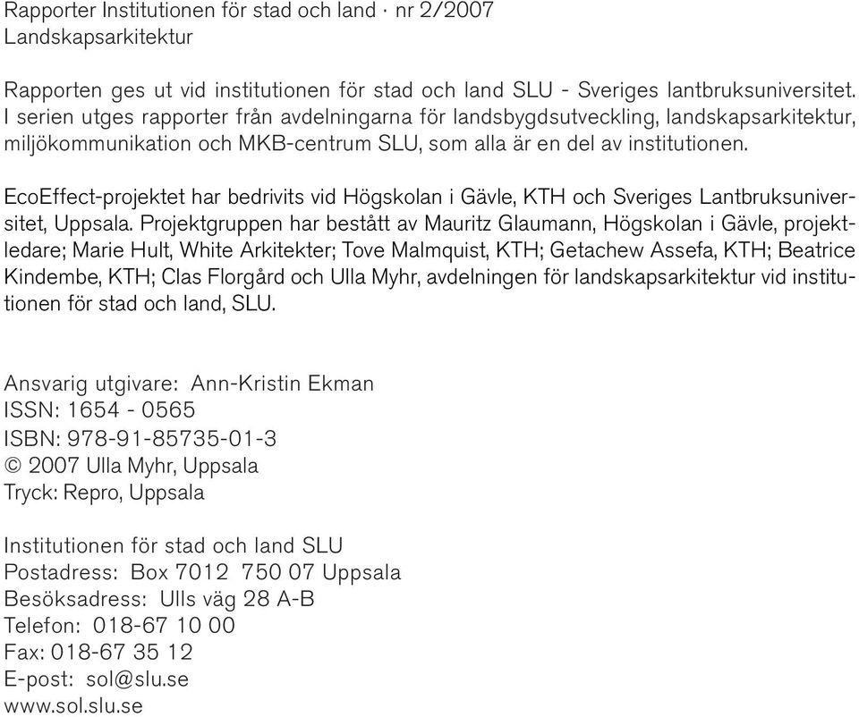 EcoEffect-projektet har bedrivits vid Högskolan i Gävle, KTH och Sveriges Lantbruksuniversitet, Uppsala.