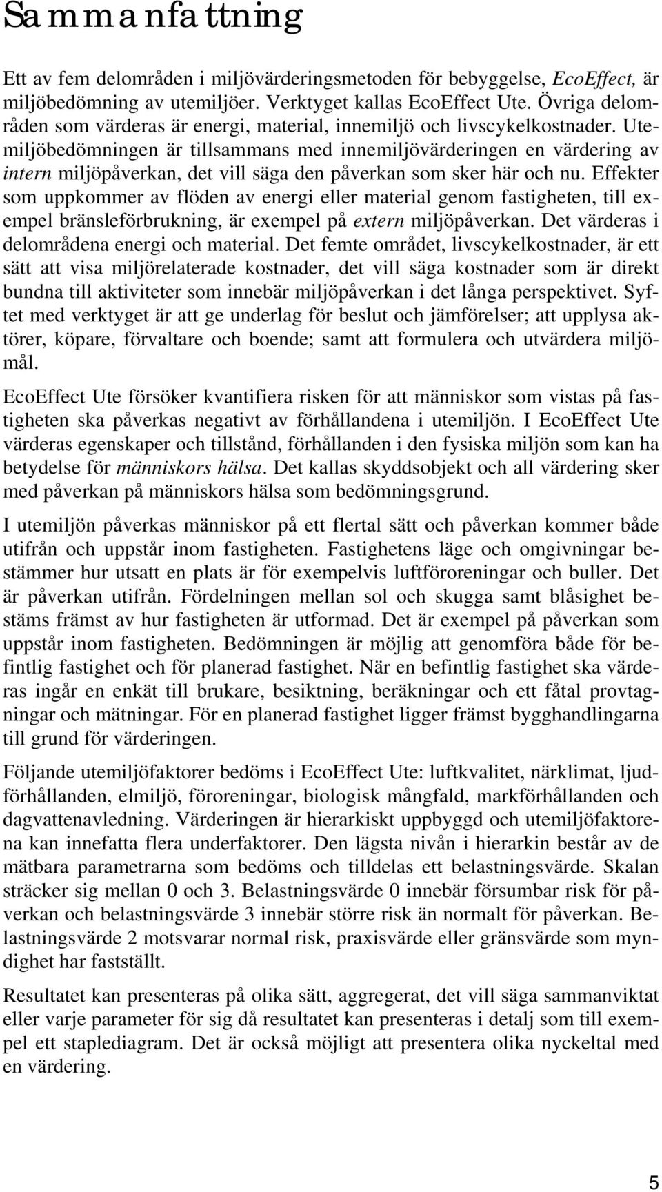 Utemiljöbedömningen är tillsammans med innemiljövärderingen en värdering av intern miljöpåverkan, det vill säga den påverkan som sker här och nu.