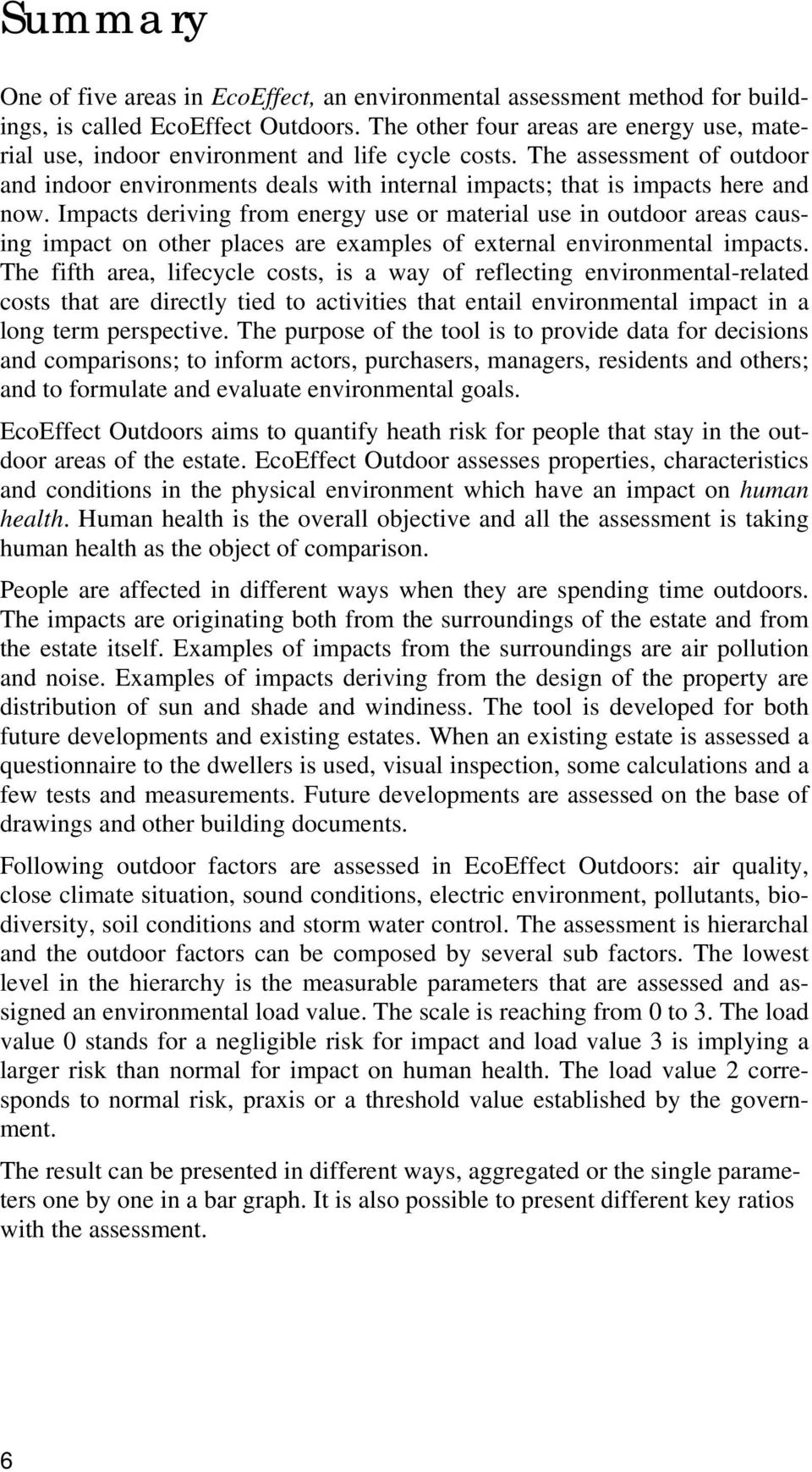 Impacts deriving from energy use or material use in outdoor areas causing impact on other places are examples of external environmental impacts.