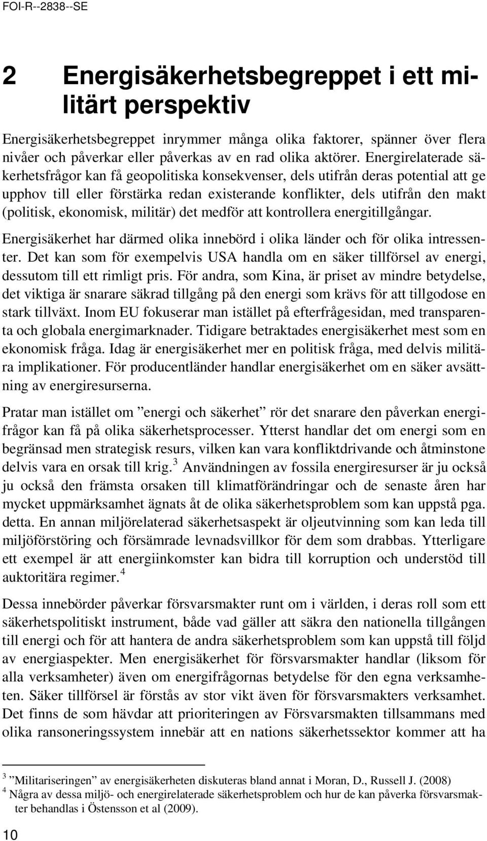 militär) det medför att kntrllera energitillgångar. Energisäkerhet har därmed lika innebörd i lika länder ch för lika intressenter.