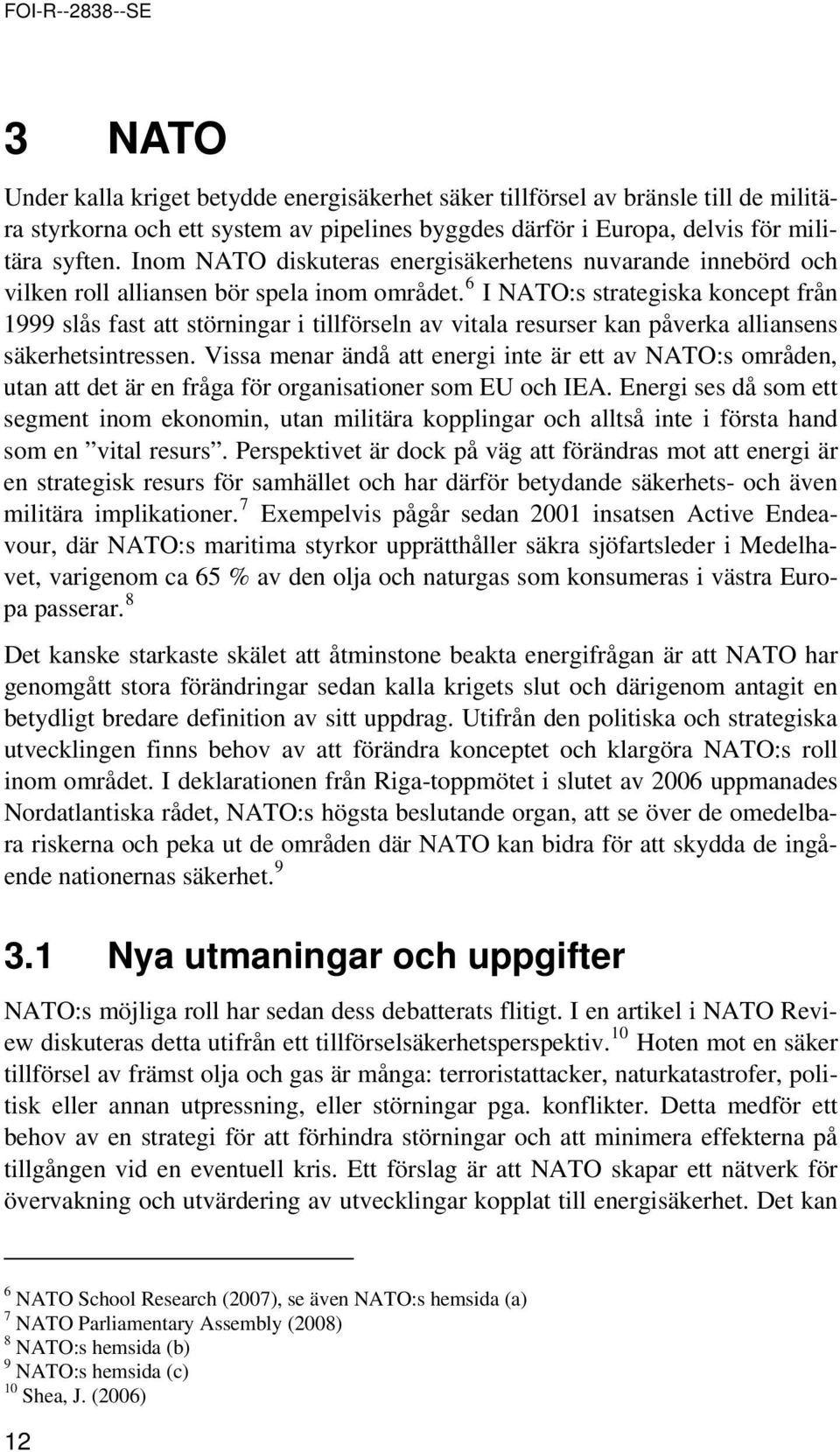 6 I NATO:s strategiska kncept från 1999 slås fast att störningar i tillförseln av vitala resurser kan påverka alliansens säkerhetsintressen.