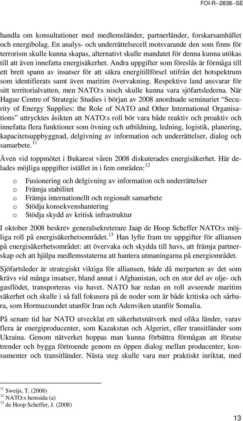 Andra uppgifter sm föreslås är förmåga till ett brett spann av insatser för att säkra energitillförsel utifrån det htspektrum sm identifierats samt även maritim övervakning.