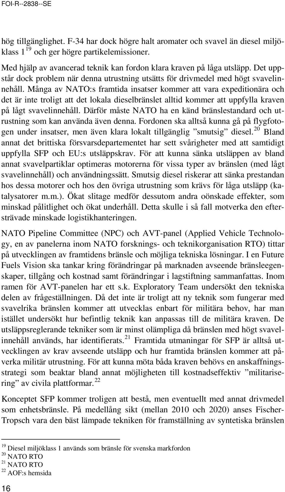 Många av NATO:s framtida insatser kmmer att vara expeditinära ch det är inte trligt att det lkala dieselbränslet alltid kmmer att uppfylla kraven på lågt svavelinnehåll.
