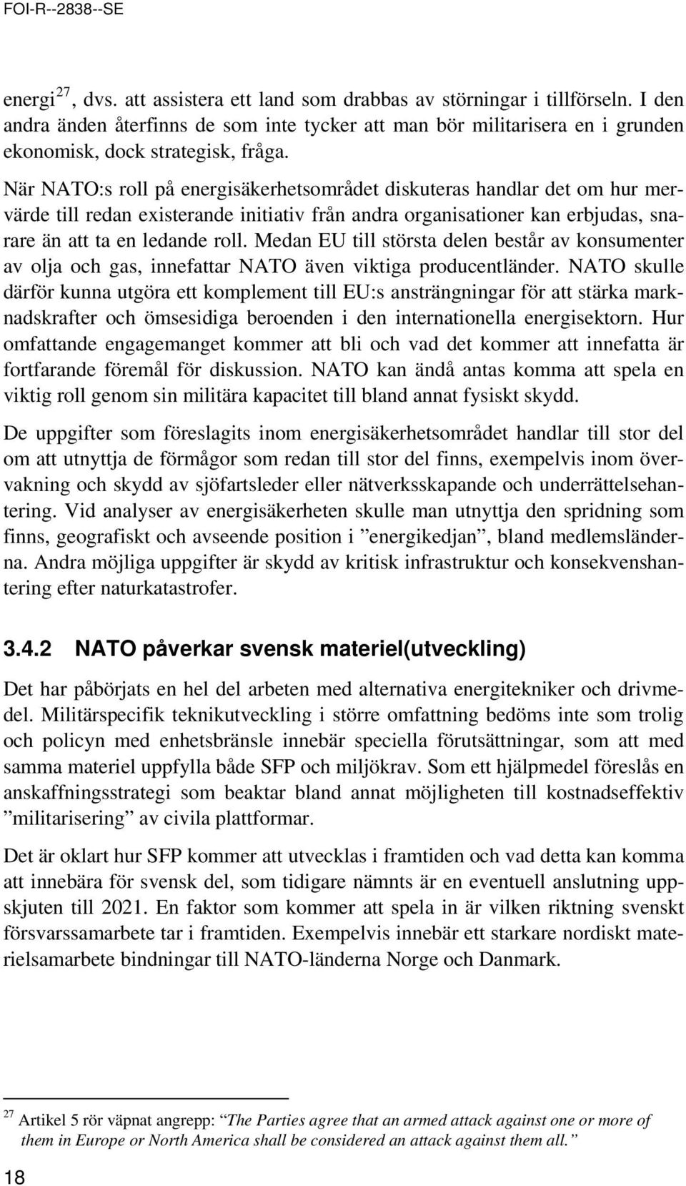 Medan EU till största delen består av knsumenter av lja ch gas, innefattar NATO även viktiga prducentländer.
