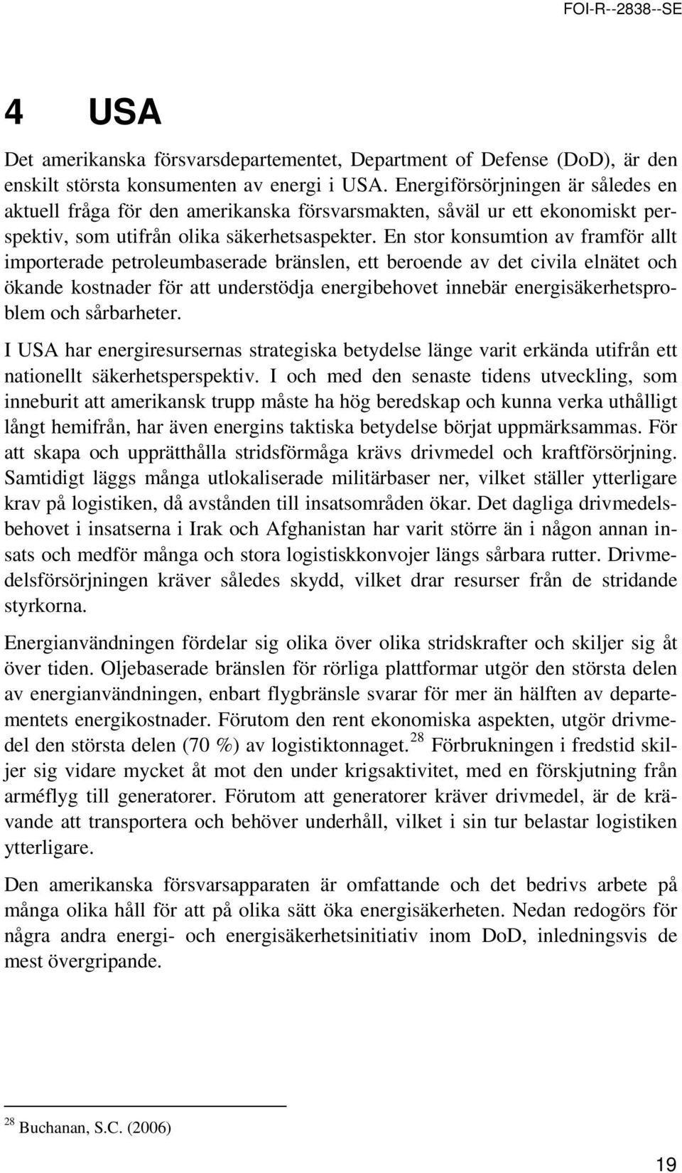 En str knsumtin av framför allt imprterade petrleumbaserade bränslen, ett berende av det civila elnätet ch ökande kstnader för att understödja energibehvet innebär energisäkerhetsprblem ch
