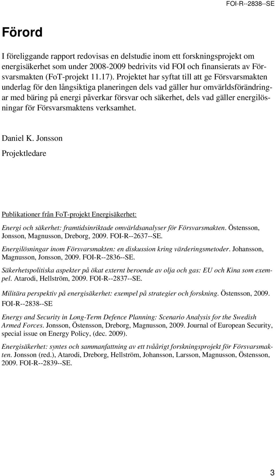 energilösningar för Försvarsmaktens verksamhet. Daniel K. Jnssn Prjektledare Publikatiner från FT-prjekt Energisäkerhet: Energi ch säkerhet: framtidsinriktade mvärldsanalyser för Försvarsmakten.