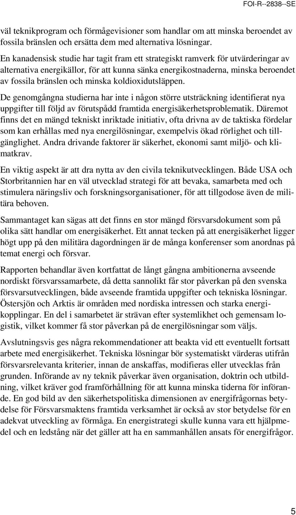 kldixidutsläppen. De genmgångna studierna har inte i någn större utsträckning identifierat nya uppgifter till följd av förutspådd framtida energisäkerhetsprblematik.