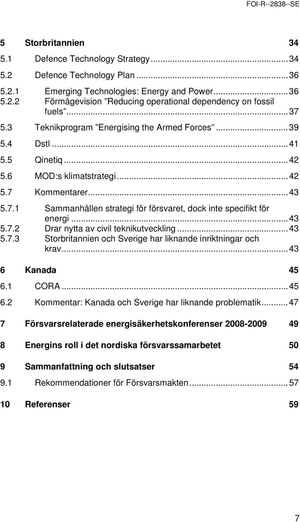 ..43 5.7.2 Drar nytta av civil teknikutveckling...43 5.7.3 Strbritannien ch Sverige har liknande inriktningar ch krav...43 6 Kanada 45 6.1 CORA...45 6.2 Kmmentar: Kanada ch Sverige har liknande prblematik.