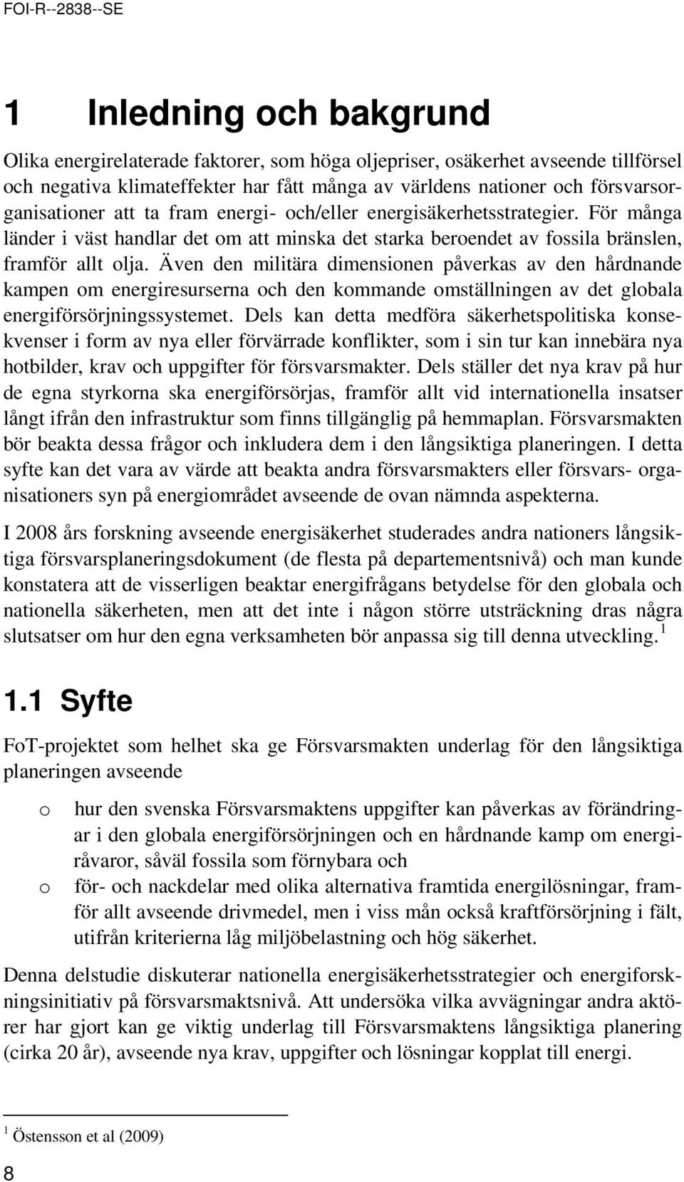 Även den militära dimensinen påverkas av den hårdnande kampen m energiresurserna ch den kmmande mställningen av det glbala energiförsörjningssystemet.