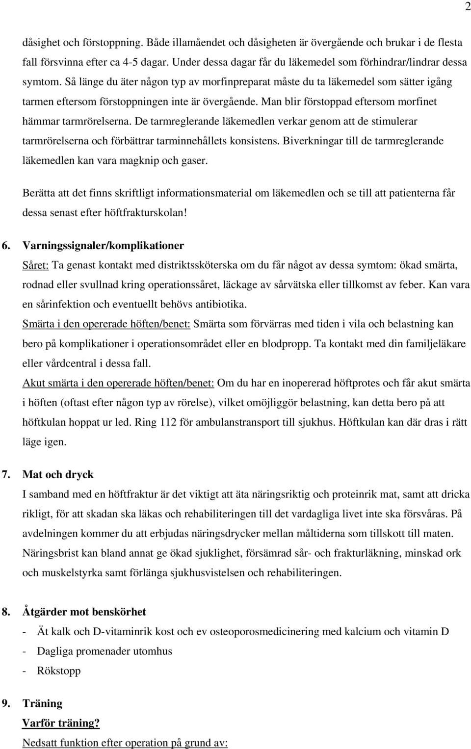 Så länge du äter någon typ av morfinpreparat måste du ta läkemedel som sätter igång tarmen eftersom förstoppningen inte är övergående. Man blir förstoppad eftersom morfinet hämmar tarmrörelserna.