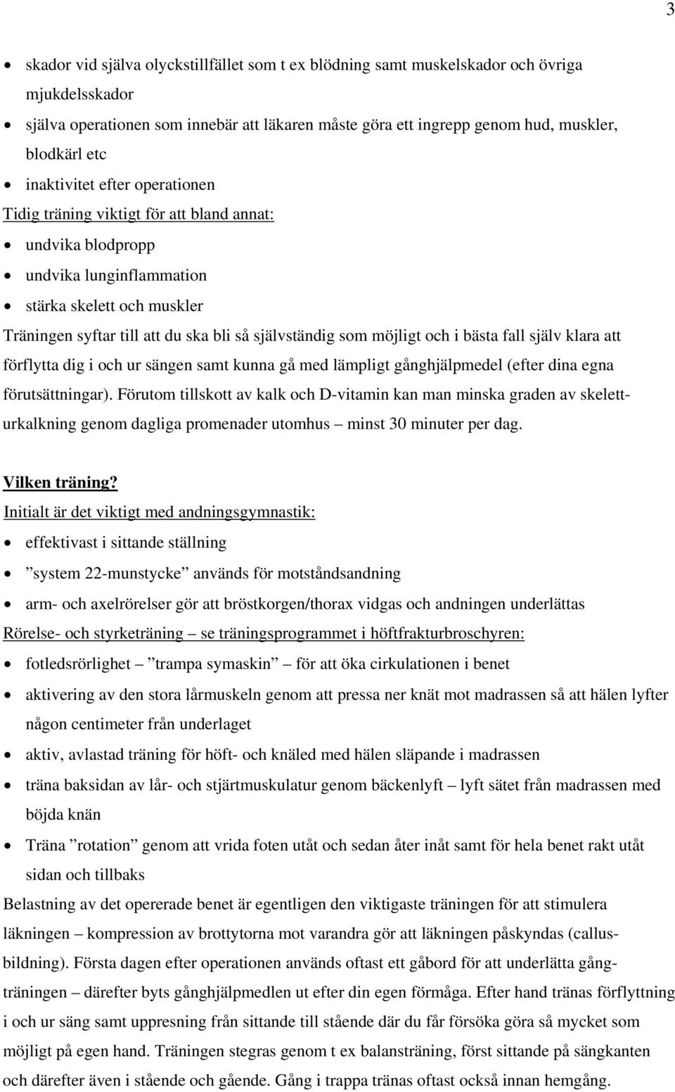 möjligt och i bästa fall själv klara att förflytta dig i och ur sängen samt kunna gå med lämpligt gånghjälpmedel (efter dina egna förutsättningar).