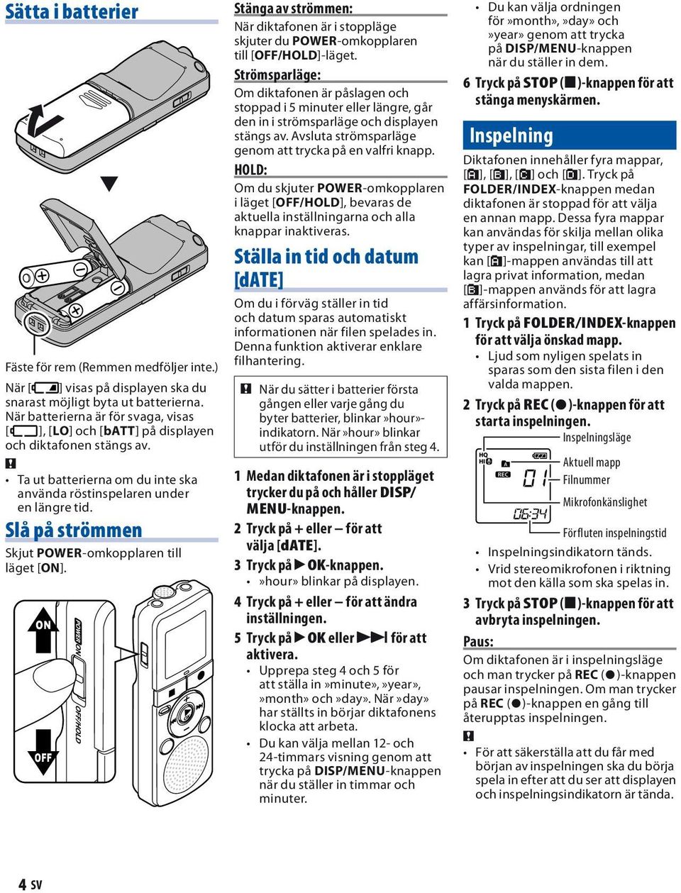 Slå på strömmen Skjut POWER-omkopplaren till läget [ON]. ON OFF Stänga av strömmen: När diktafonen är i stoppläge skjuter du POWER-omkopplaren till [OFF/HOLD]-läget.