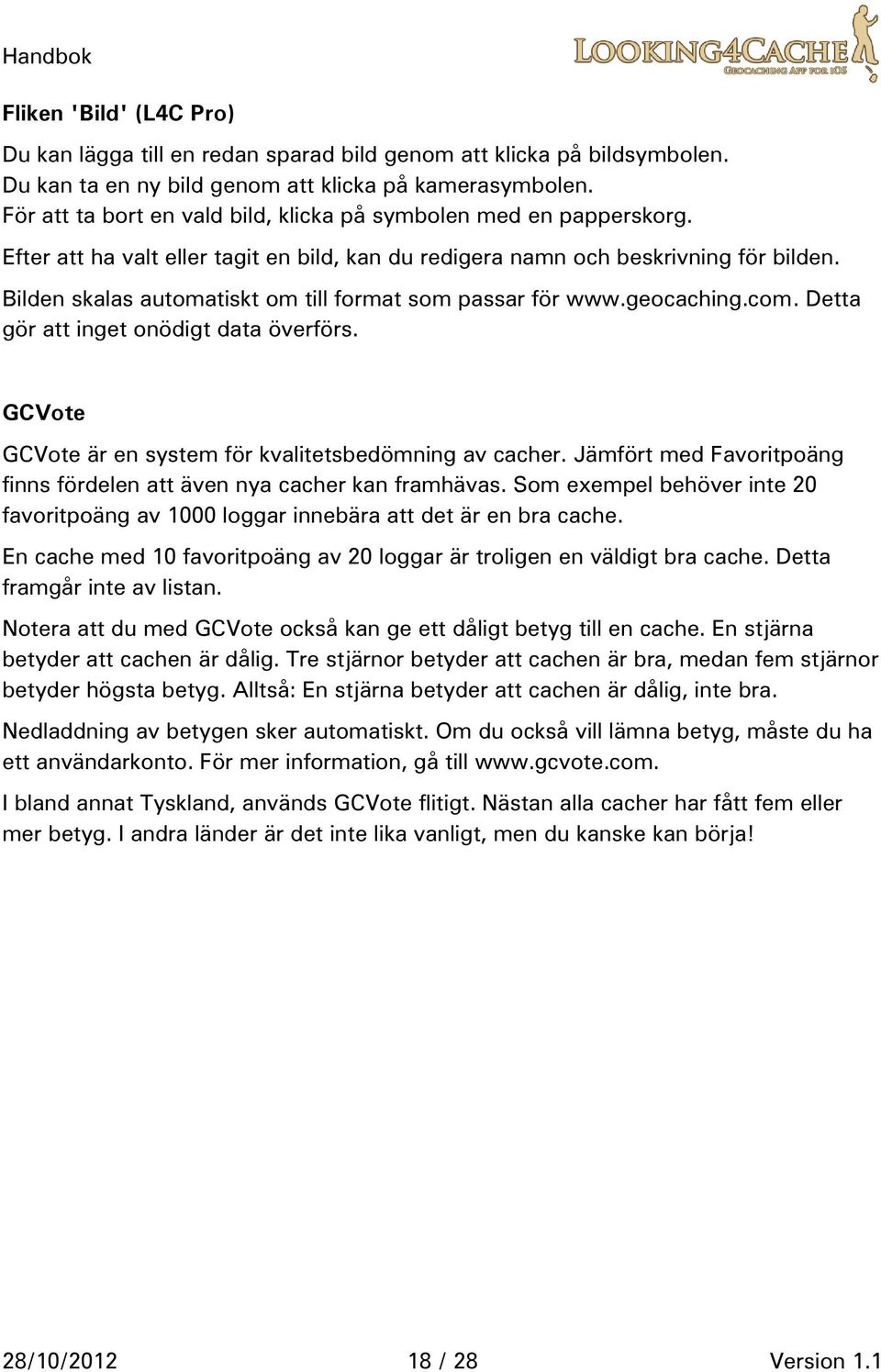 Bilden skalas automatiskt om till format som passar för www.geocaching.com. Detta gör att inget onödigt data överförs. GCVote GCVote är en system för kvalitetsbedömning av cacher.