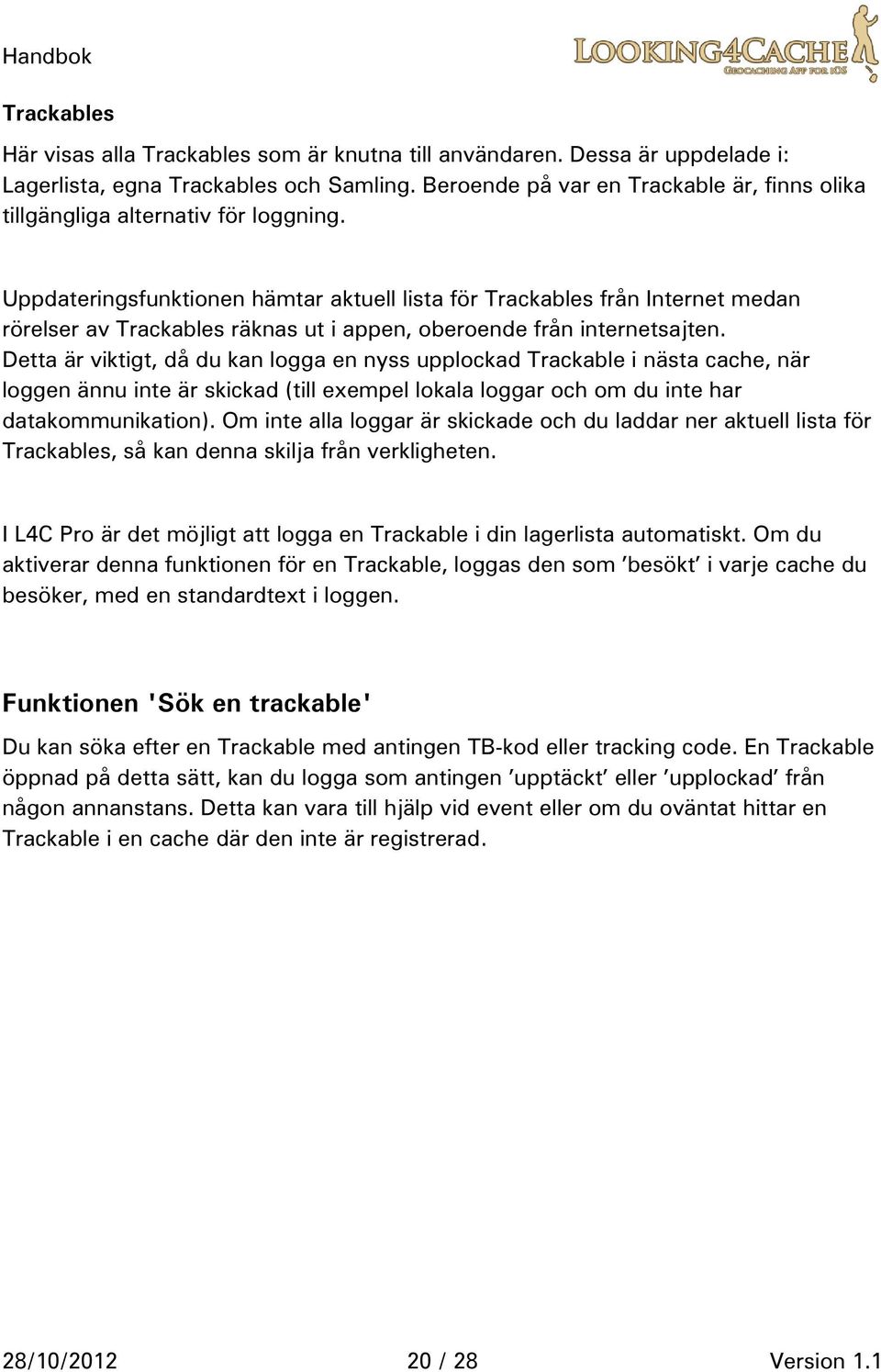 Uppdateringsfunktionen hämtar aktuell lista för Trackables från Internet medan rörelser av Trackables räknas ut i appen, oberoende från internetsajten.