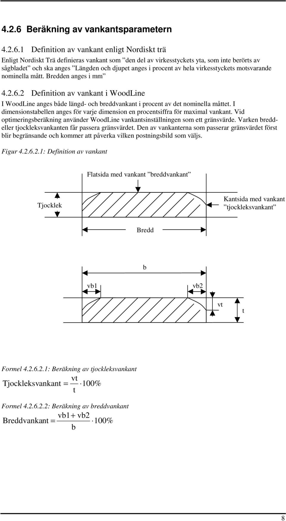 1 Definition av vankant enligt Nordiskt trä Enligt Nordiskt Trä definieras vankant som den del av virkesstyckets yta, som inte berörts av sågbladet och ska anges Längden och djupet anges i procent av