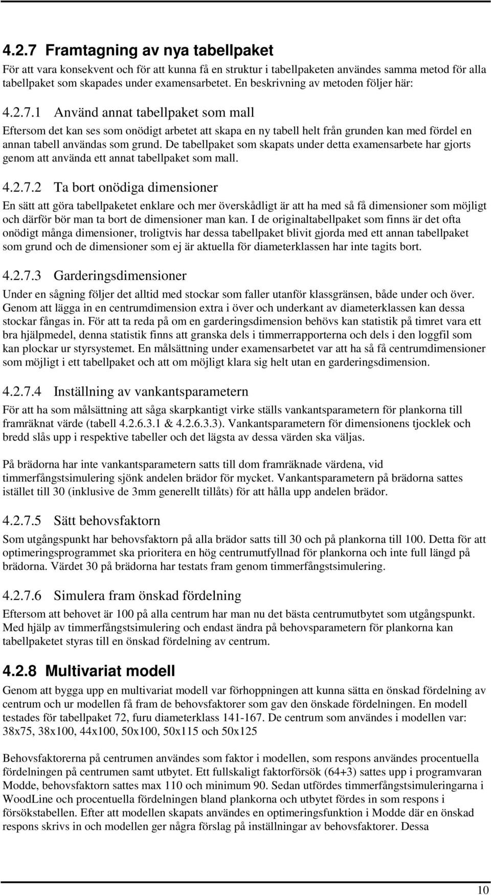 1 Använd annat tabellpaket som mall Eftersom det kan ses som onödigt arbetet att skapa en ny tabell helt från grunden kan med fördel en annan tabell användas som grund.