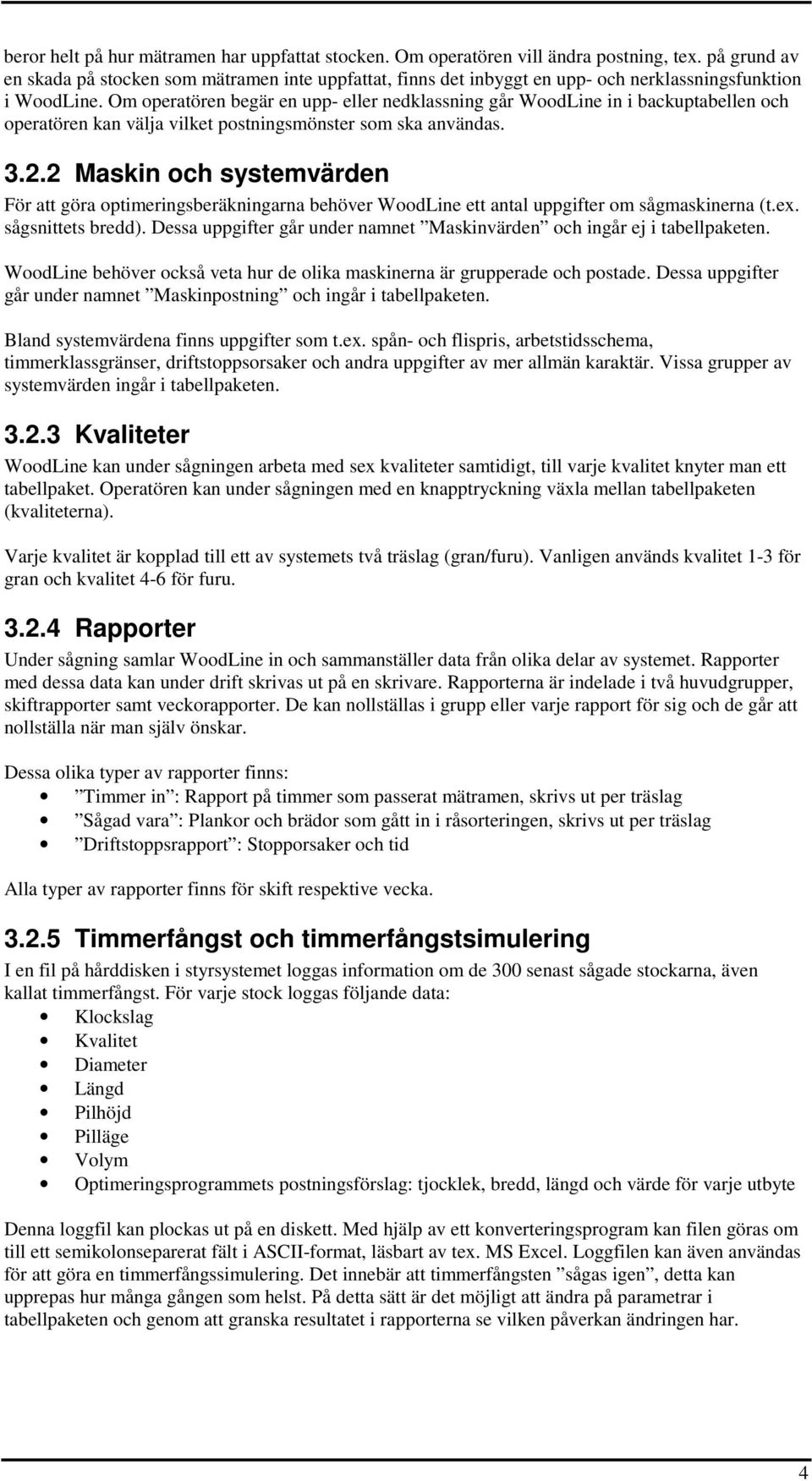 Om operatören begär en upp- eller nedklassning går WoodLine in i backuptabellen och operatören kan välja vilket postningsmönster som ska användas. 3.2.