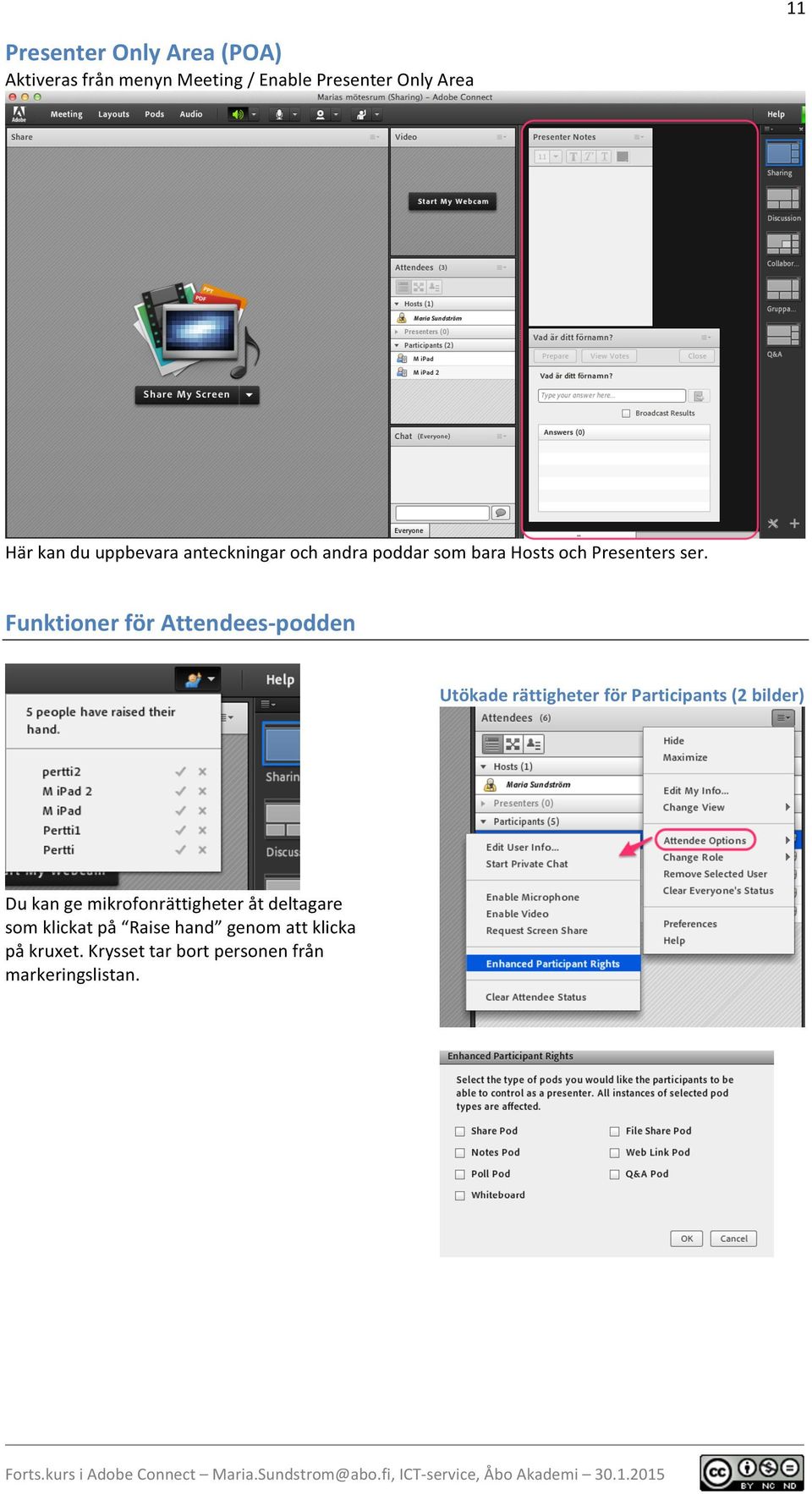 Funktioner för Attendees- podden Utökade rättigheter för Participants (2 bilder) Du kan ge