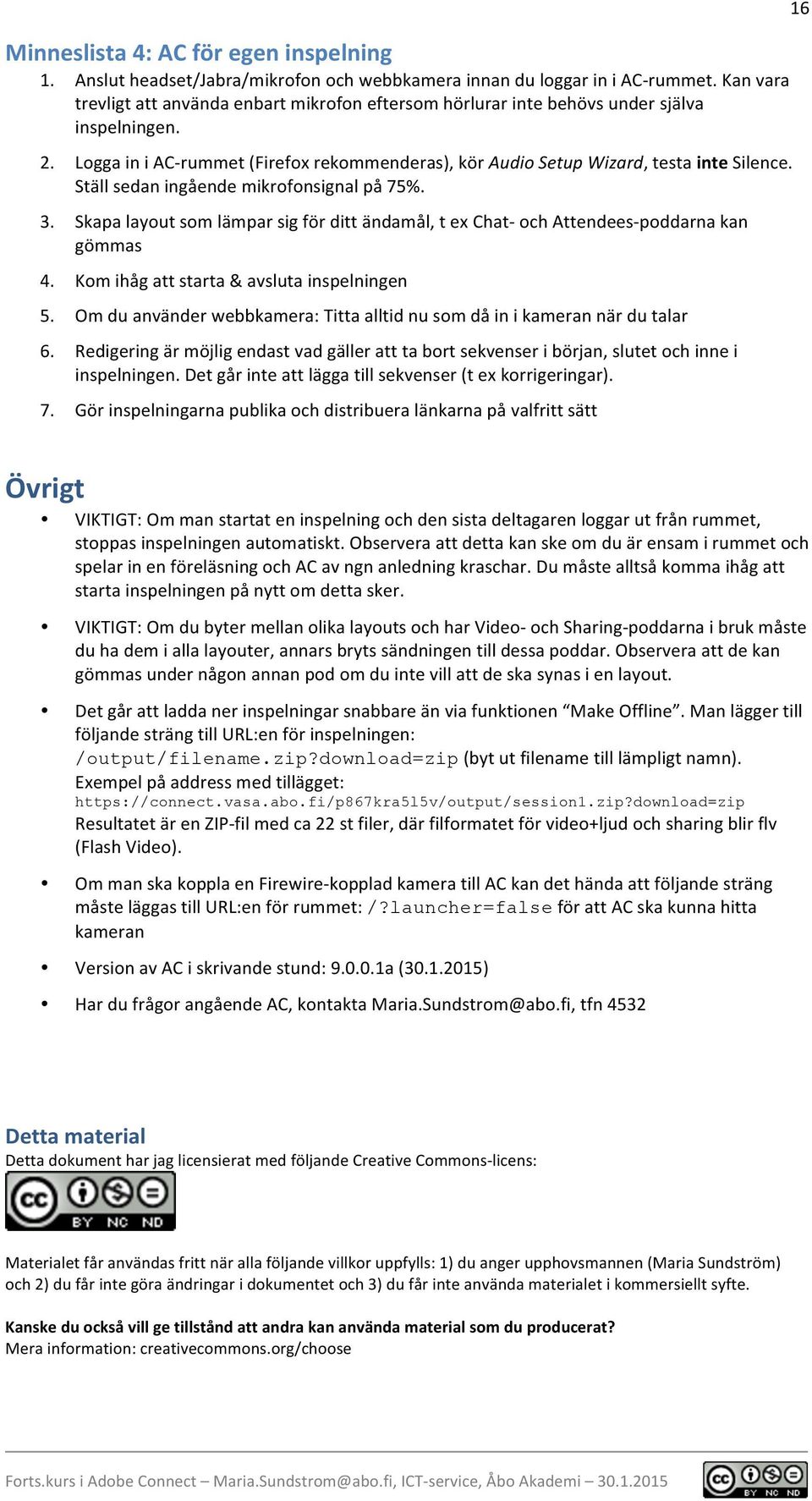 Ställ sedan ingående mikrofonsignal på 75%. 3. Skapa layout som lämpar sig för ditt ändamål, t ex Chat- och Attendees- poddarna kan gömmas 4. Kom ihåg att starta & avsluta inspelningen 5.