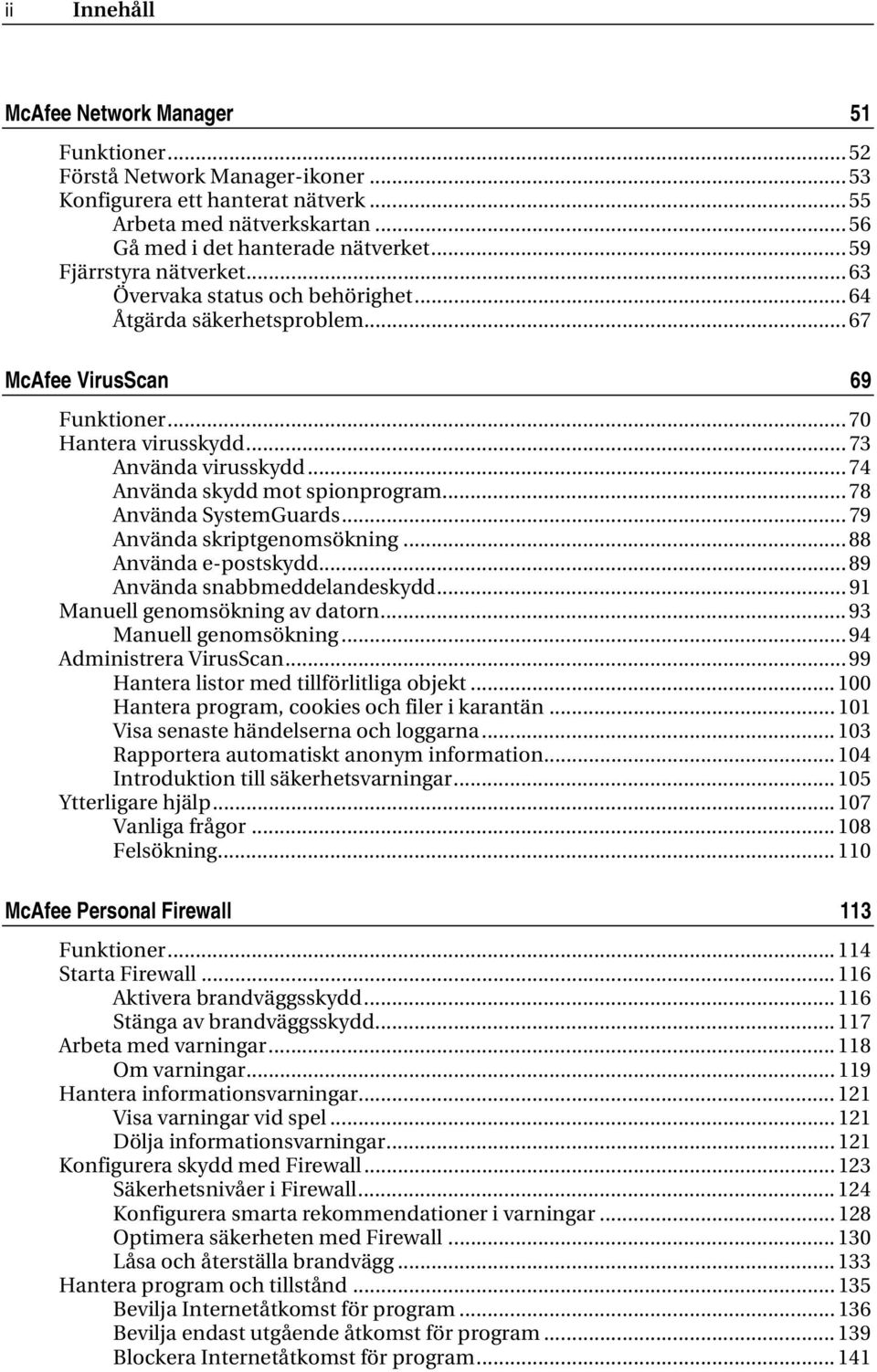 .. 74 Använda skydd mot spionprogram... 78 Använda SystemGuards... 79 Använda skriptgenomsökning... 88 Använda e-postskydd... 89 Använda snabbmeddelandeskydd... 91 Manuell genomsökning av datorn.