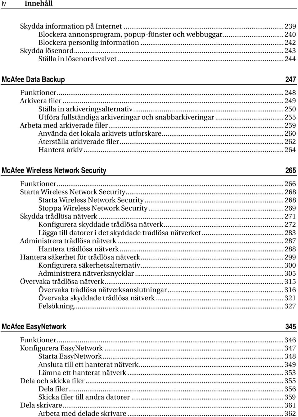 .. 259 Använda det lokala arkivets utforskare... 260 Återställa arkiverade filer... 262 Hantera arkiv... 264 McAfee Wireless Network Security 265 Funktioner... 266 Starta Wireless Network Security.