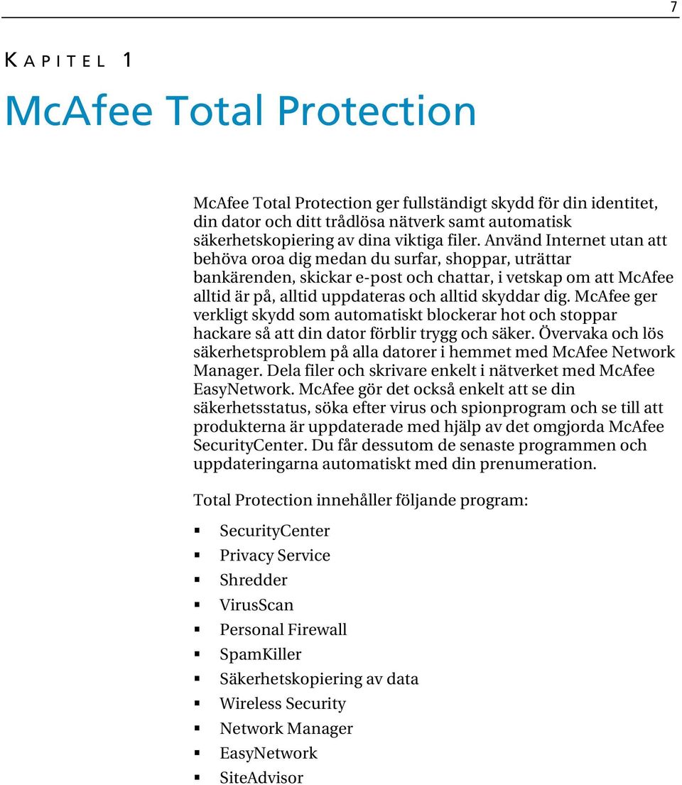 McAfee ger verkligt skydd som automatiskt blockerar hot och stoppar hackare så att din dator förblir trygg och säker.