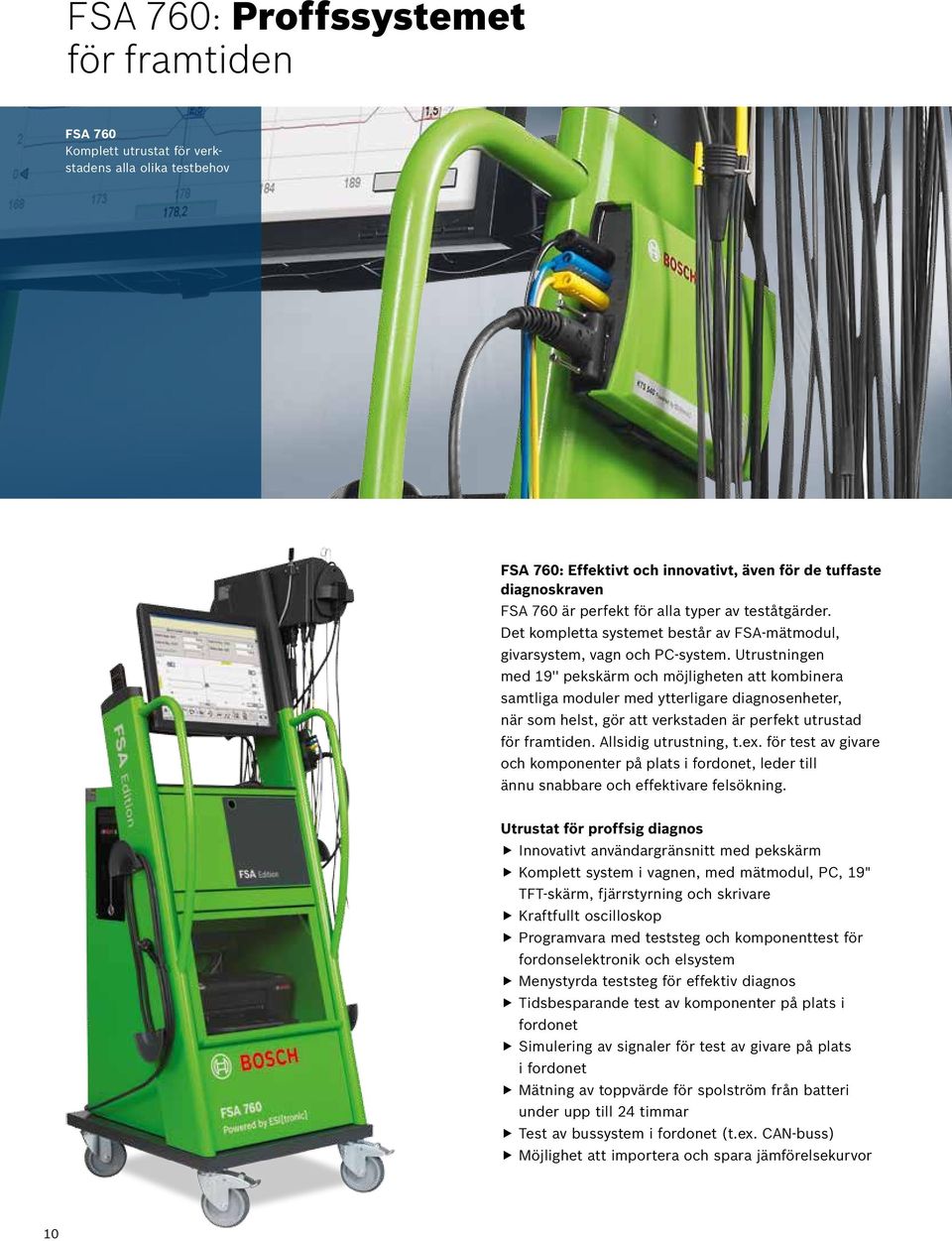 Utrustningen med 19'' pekskärm och möjligheten att kombinera samtliga moduler med ytterligare diagnosenheter, när som helst, gör att verkstaden är perfekt utrustad för framtiden.